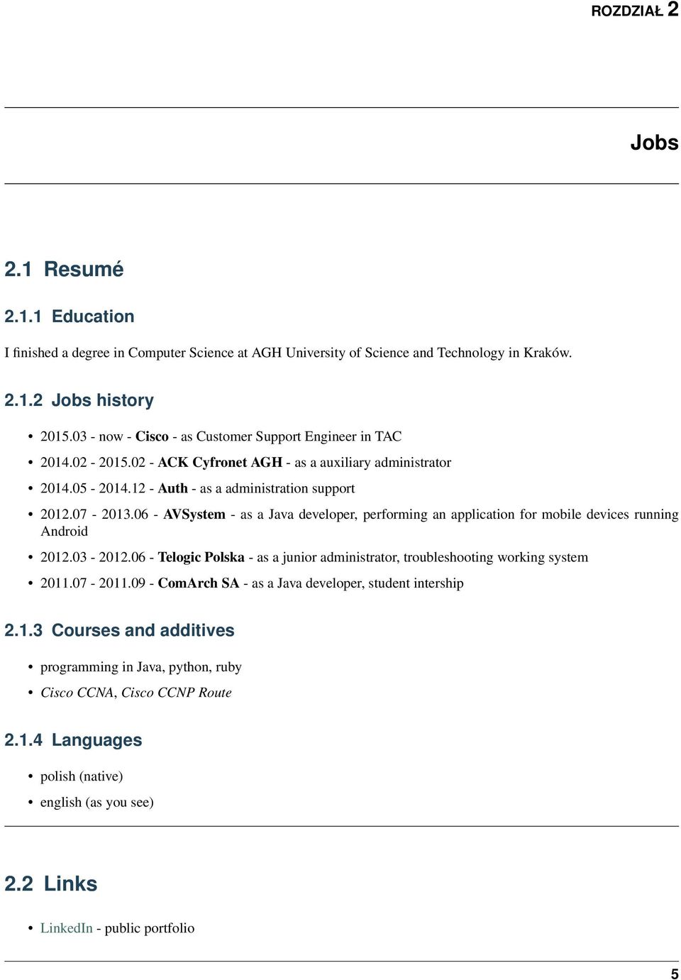 06 - AVSystem - as a Java developer, performing an application for mobile devices running Android 2012.03-2012.06 - Telogic Polska - as a junior administrator, troubleshooting working system 2011.