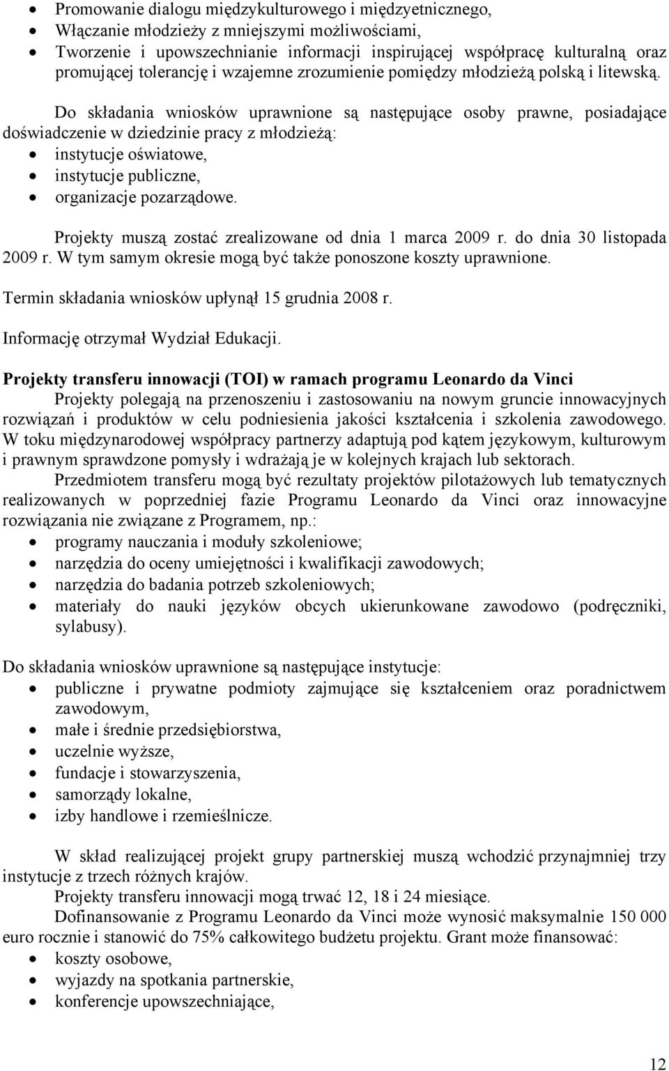 Do składania wniosków uprawnione są następujące osoby prawne, posiadające doświadczenie w dziedzinie pracy z młodzieżą: instytucje oświatowe, instytucje publiczne, organizacje pozarządowe.