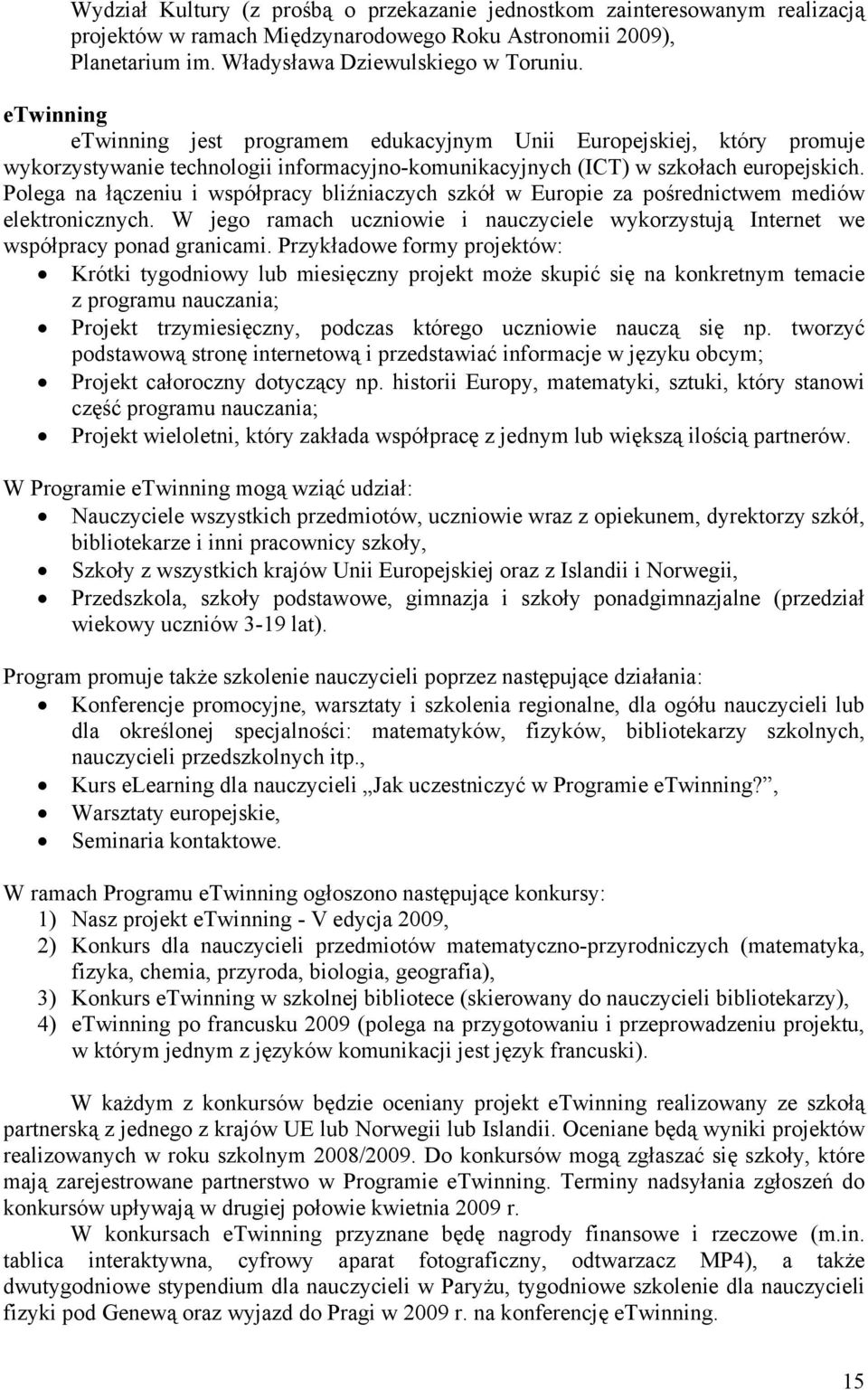 Polega na łączeniu i współpracy bliźniaczych szkół w Europie za pośrednictwem mediów elektronicznych. W jego ramach uczniowie i nauczyciele wykorzystują Internet we współpracy ponad granicami.