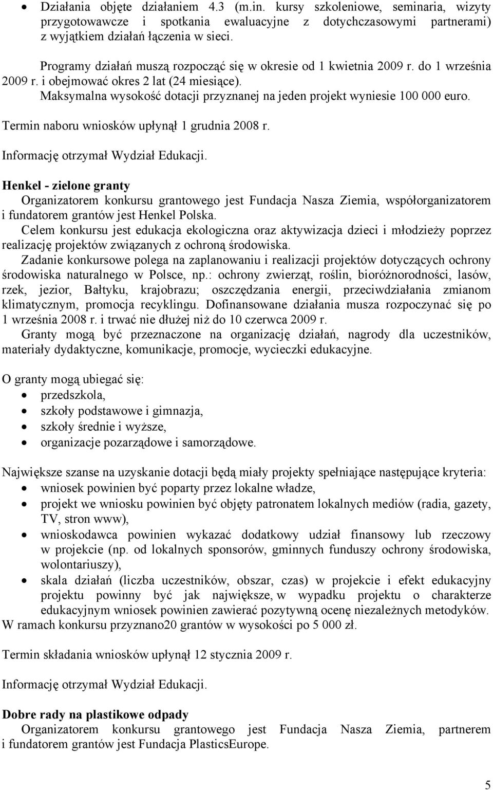 Maksymalna wysokość dotacji przyznanej na jeden projekt wyniesie 100 000 euro. Termin naboru wniosków upłynął 1 grudnia 2008 r.