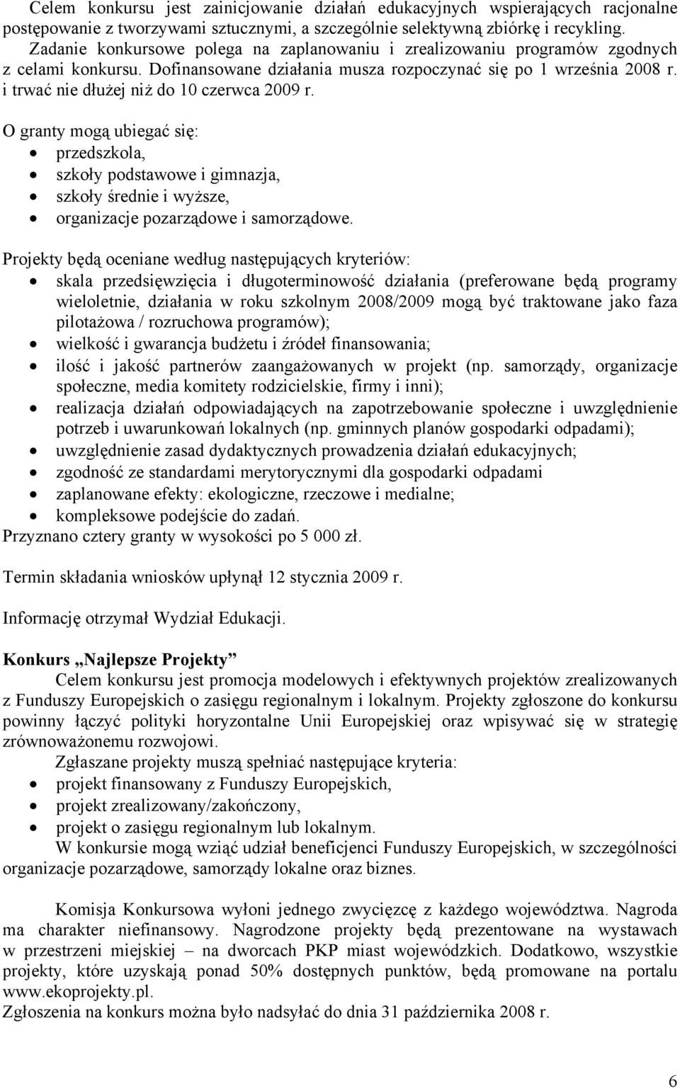 i trwać nie dłużej niż do 10 czerwca 2009 r. O granty mogą ubiegać się: przedszkola, szkoły podstawowe i gimnazja, szkoły średnie i wyższe, organizacje pozarządowe i samorządowe.