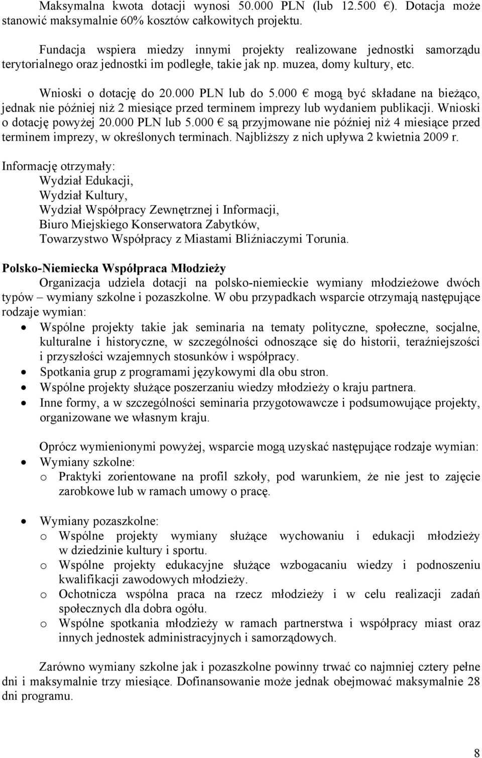 000 mogą być składane na bieżąco, jednak nie później niż 2 miesiące przed terminem imprezy lub wydaniem publikacji. Wnioski o dotację powyżej 20.000 PLN lub 5.