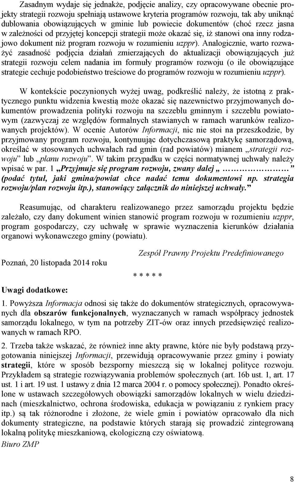 Analogicznie, warto rozważyć zasadność podjęcia działań zmierzających do aktualizacji obowiązujących już strategii rozwoju celem nadania im formuły programów rozwoju (o ile obowiązujące strategie