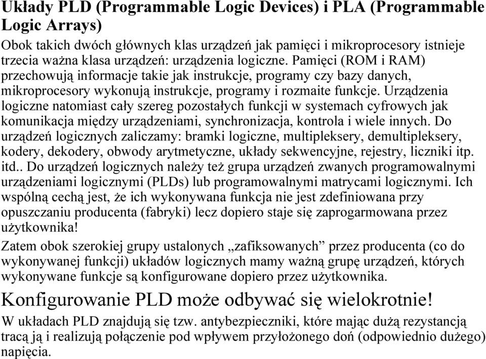 Urządzenia logiczne natomiast cały szereg pozostałych funkcji w systemach cyfrowych jak komunikacja między urządzeniami, synchronizacja, kontrola i wiele innych.