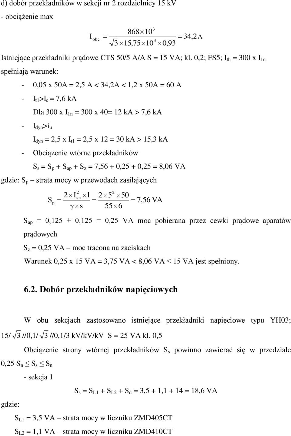 12 = 30 ka > 15,3 ka - Obciążenie wtórne przekładników S s = S p + S ap + S z = 7,56 + 0,25 + 0,25 = 8,06 VA gdzie: S p strata mocy w przewodach zasilających S p 2 2 2 Isn l 2 5 50 7,56 VA γ s 55 6 S