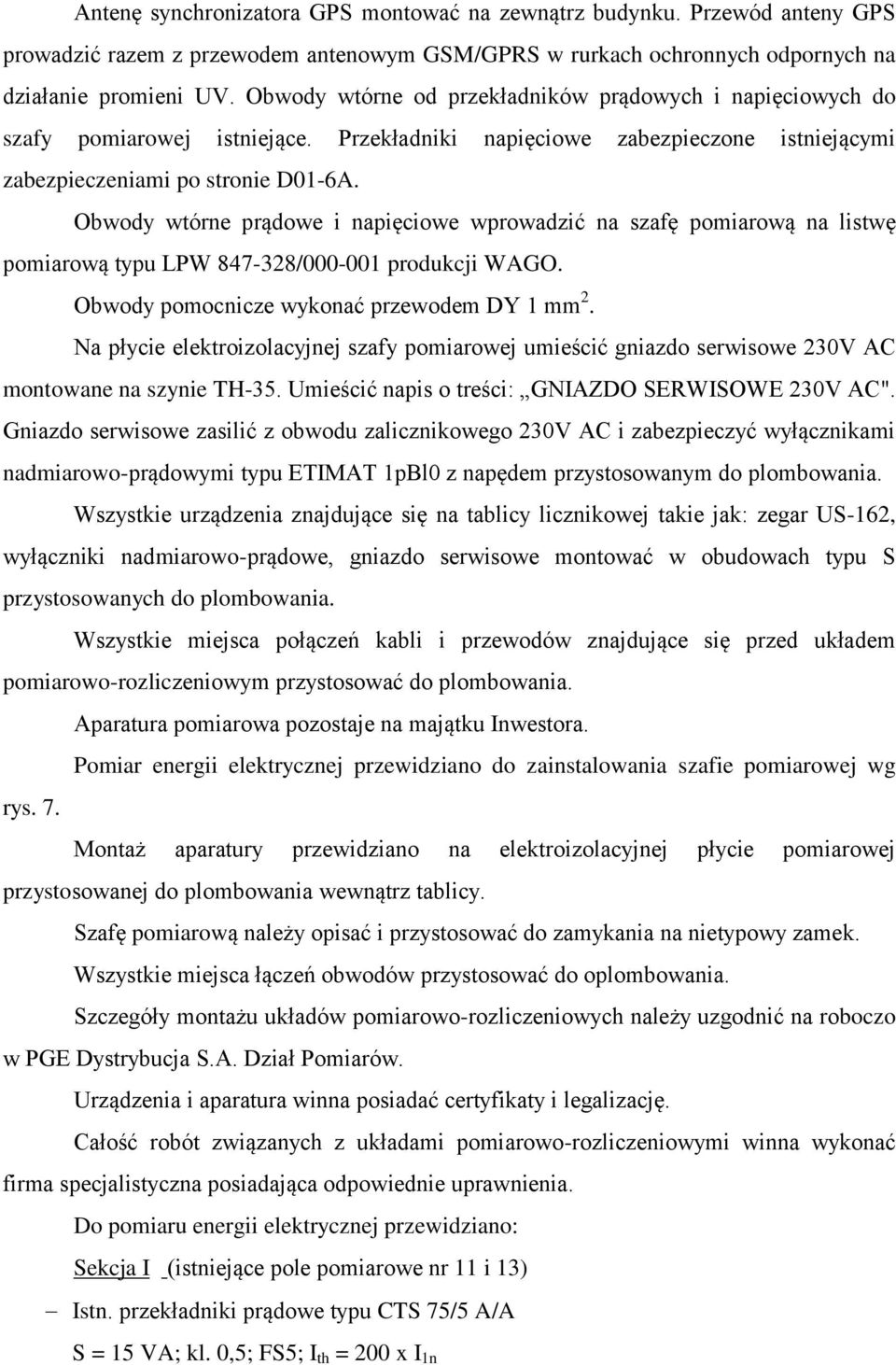 Obwody wtórne prądowe i napięciowe wprowadzić na szafę pomiarową na listwę pomiarową typu LPW 847-328/000-001 produkcji WAGO. Obwody pomocnicze wykonać przewodem DY 1 mm 2.