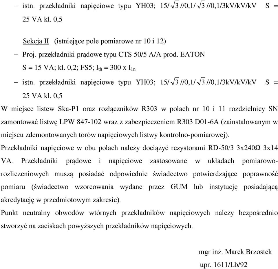 0,5 W miejsce listew Ska-P1 oraz rozłączników R303 w polach nr 10 i 11 rozdzielnicy SN zamontować listwę LPW 847-102 wraz z zabezpieczeniem R303 D01-6A (zainstalowanym w miejscu zdemontowanych torów