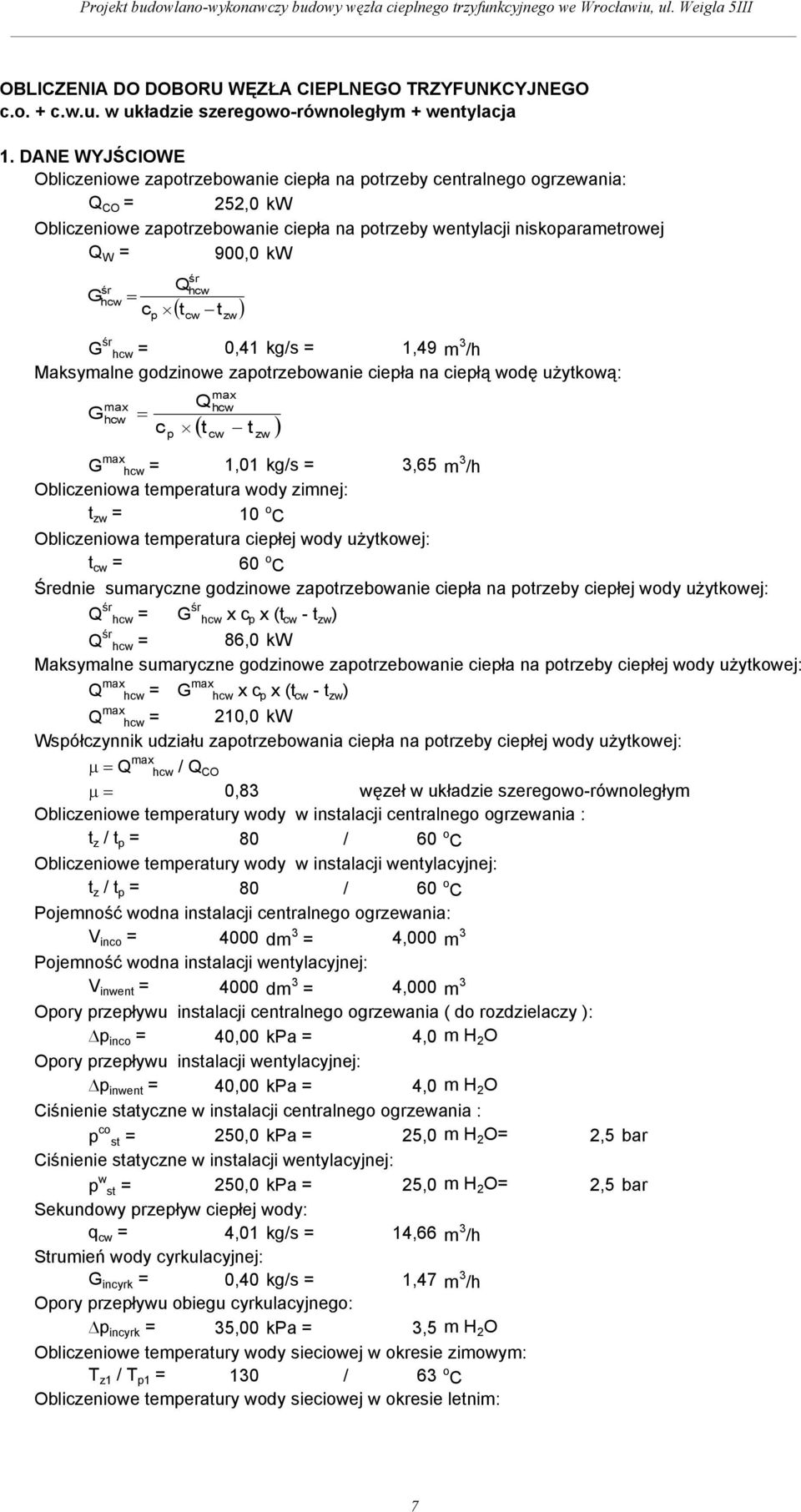 zw śr hw 0,41 kg/s 1,49 m 3 /h Maksymalne godzinowe zaotrzebowanie ieła na iełą wodę użytkową: max hw Q max hw ( t t ) w max hw 1,01 kg/s 3,65 m 3 /h Oblizeniowa temeratura wody zimnej: t zw 10 o C