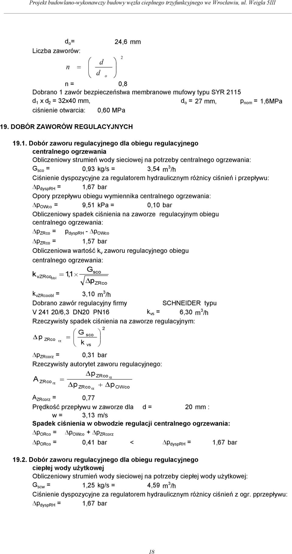 .1. Dobór zaworu regulayjnego dla obiegu regulayjnego entralnego ogrzewania Oblizeniowy strumień wody sieiowej na otrzeby entralnego ogrzewania: so 0,93 kg/s 3,54 m 3 /h Ciśnienie dysozyyjne za