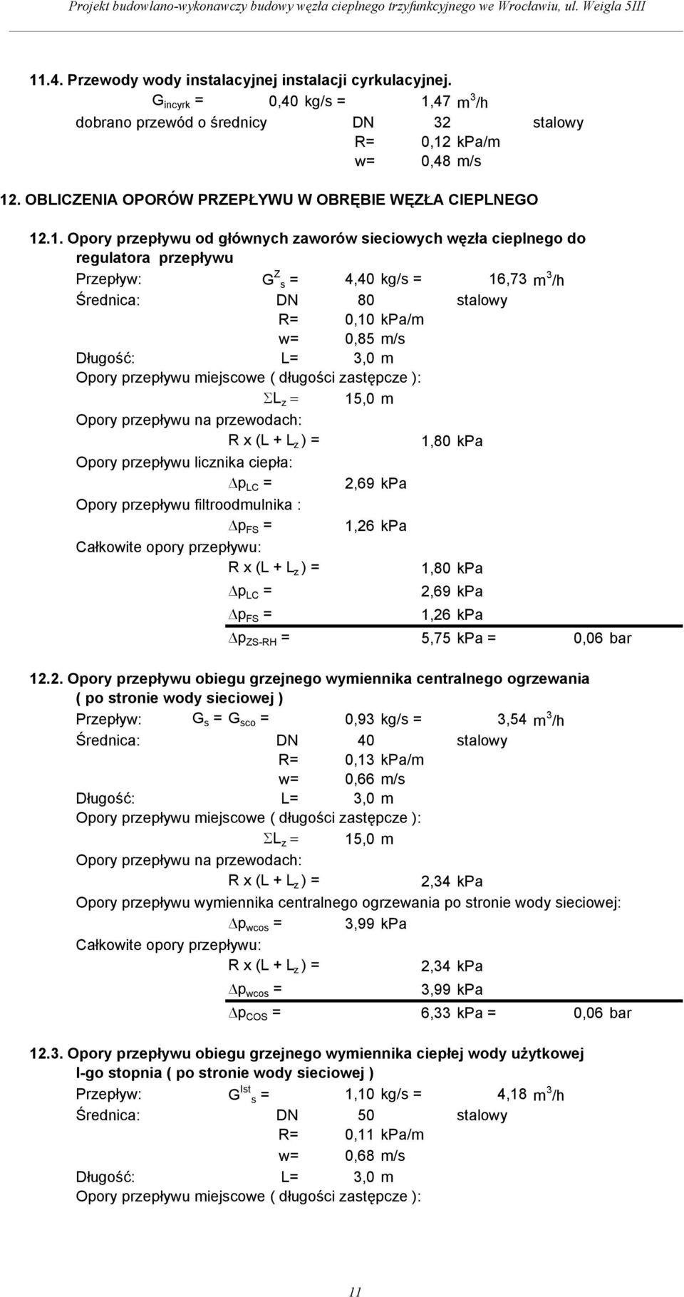 1. Oory rzeływu od głównyh zaworów sieiowyh węzła ielnego do regulatora rzeływu Przeływ: Z s 4,40 kg/s 16,73 m 3 /h Średnia: DN 80 stalowy R 0,10 kpa/m w 0,85 m/s Długość: L 3,0 m Oory rzeływu