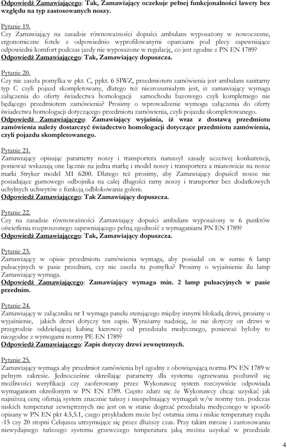 nie wyposaŝone w regulację, co jest zgodne z PN EN 1789? Odpowiedź Zamawiającego: Tak, Zamawiający dopuszcza. Pytanie 20. Czy nie zaszła pomyłka w pkt. C, ppkt.