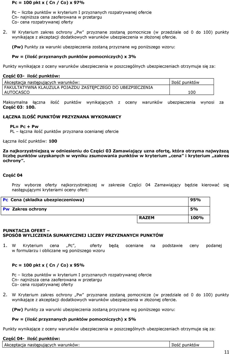 (Pw) Punkty za warunki ubezpieczenia zostaną przyznane wg poniższego wzoru: Pw = (ilość przyznanych punktów pomocniczych) x 3% Punkty wynikające z oceny warunków ubezpieczenia w poszczególnych