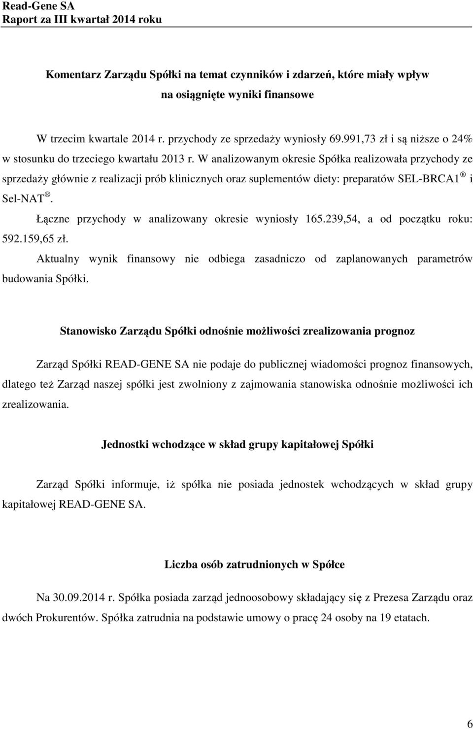 W analizowanym okresie Spółka realizowała przychody ze sprzedaży głównie z realizacji prób klinicznych oraz suplementów diety: preparatów SEL-BRCA1 i Sel-NAT.