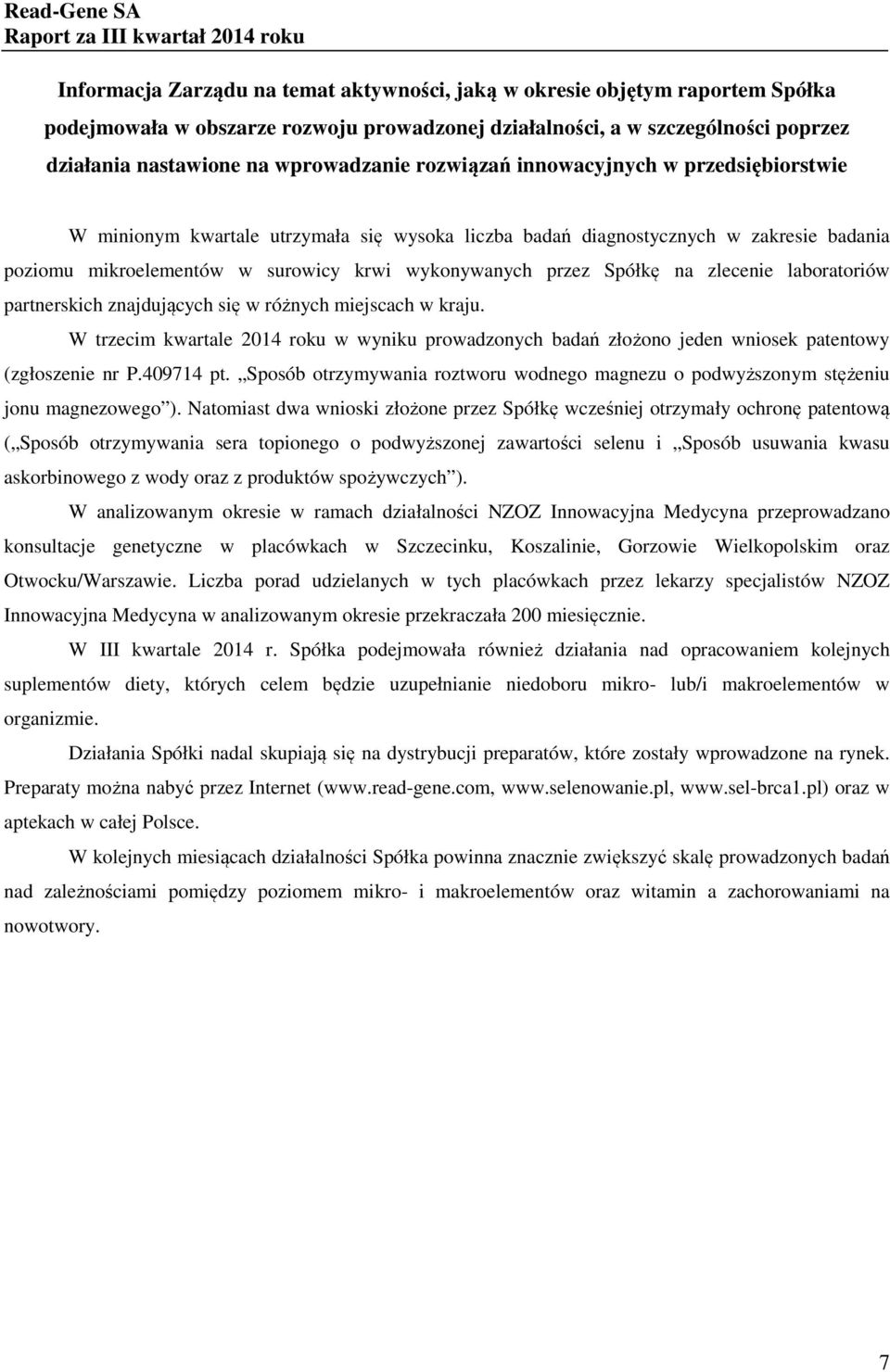 na zlecenie laboratoriów partnerskich znajdujących się w różnych miejscach w kraju. W trzecim kwartale 2014 roku w wyniku prowadzonych badań złożono jeden wniosek patentowy (zgłoszenie nr P.409714 pt.