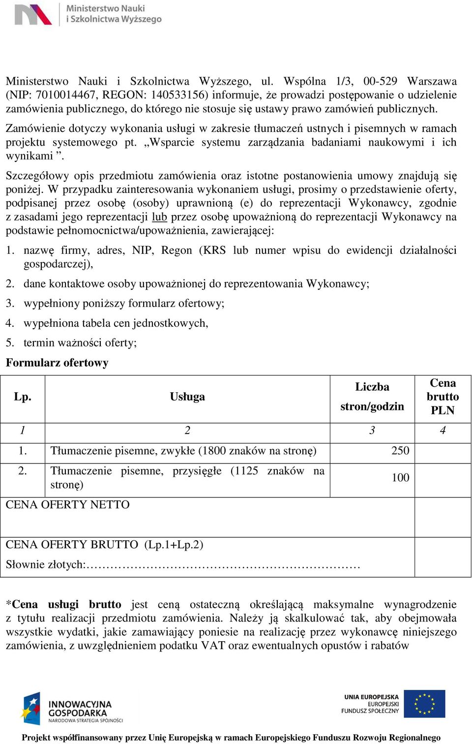 Zamówienie dotyczy wykonania usługi w zakresie tłumaczeń ustnych i pisemnych w ramach projektu systemowego pt. Wsparcie systemu zarządzania badaniami naukowymi i ich wynikami.