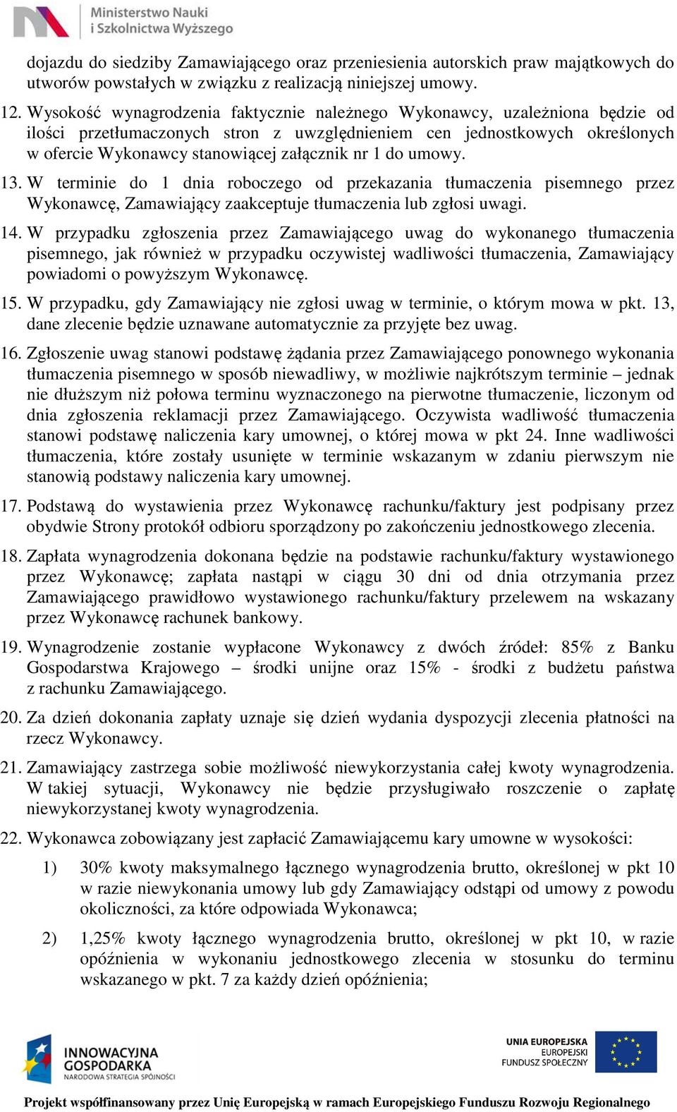 1 do umowy. 13. W terminie do 1 dnia roboczego od przekazania tłumaczenia pisemnego przez Wykonawcę, Zamawiający zaakceptuje tłumaczenia lub zgłosi uwagi. 14.