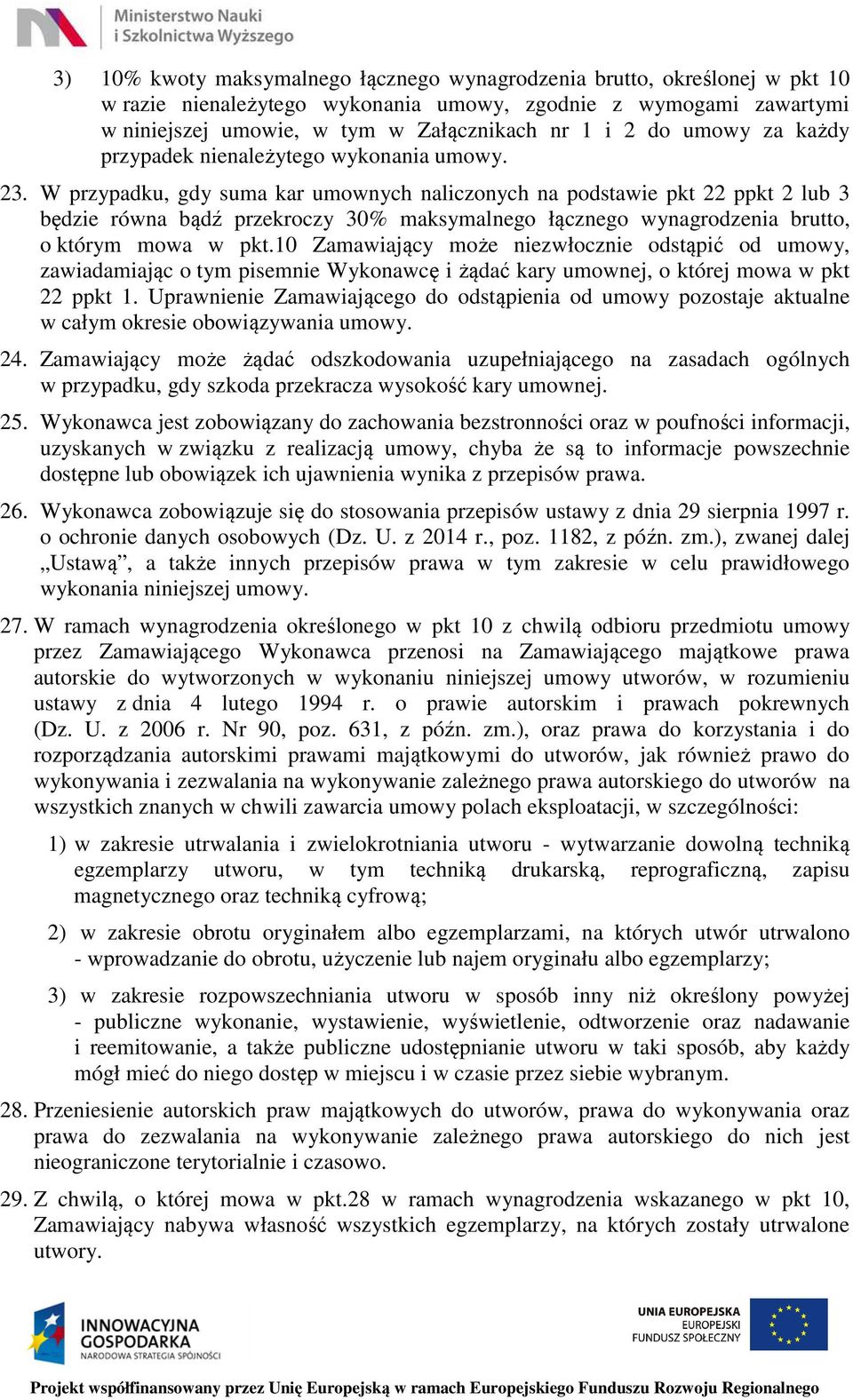 W przypadku, gdy suma kar umownych naliczonych na podstawie pkt 22 ppkt 2 lub 3 będzie równa bądź przekroczy 30% maksymalnego łącznego wynagrodzenia brutto, o którym mowa w pkt.