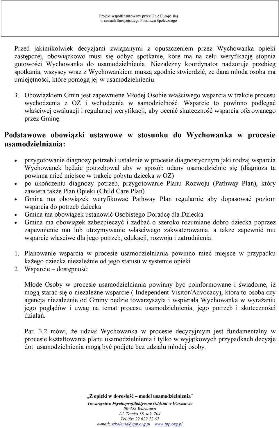 3. Obowiązkiem Gmin jest zapewniene Młodej Osobie właściwego wsparcia w trakcie procesu wychodzenia z OZ i wchodzenia w samodzielność.