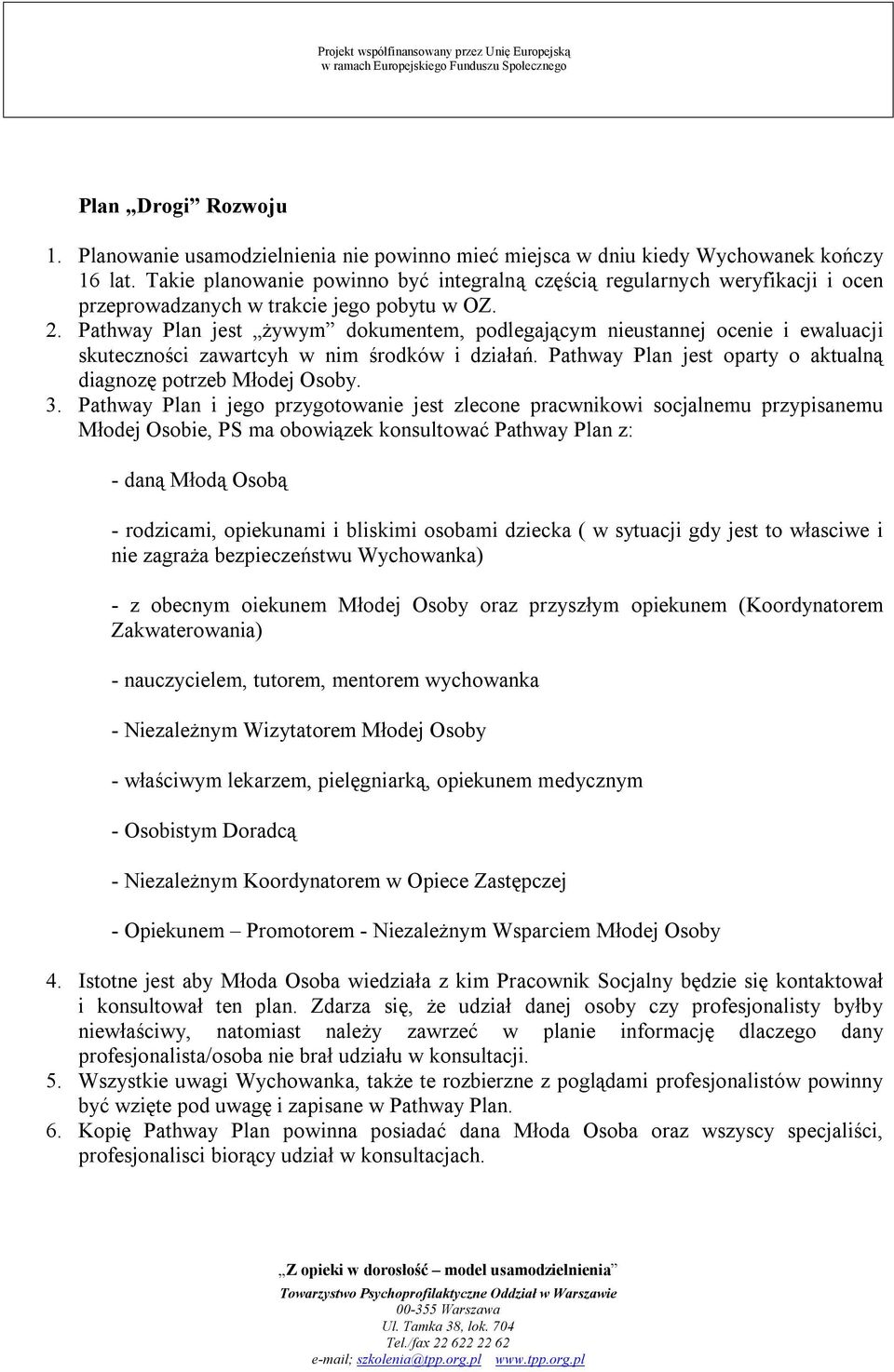 Pathway Plan jest żywym dokumentem, podlegającym nieustannej ocenie i ewaluacji skuteczności zawartcyh w nim środków i działań. Pathway Plan jest oparty o aktualną diagnozę potrzeb Młodej Osoby. 3.