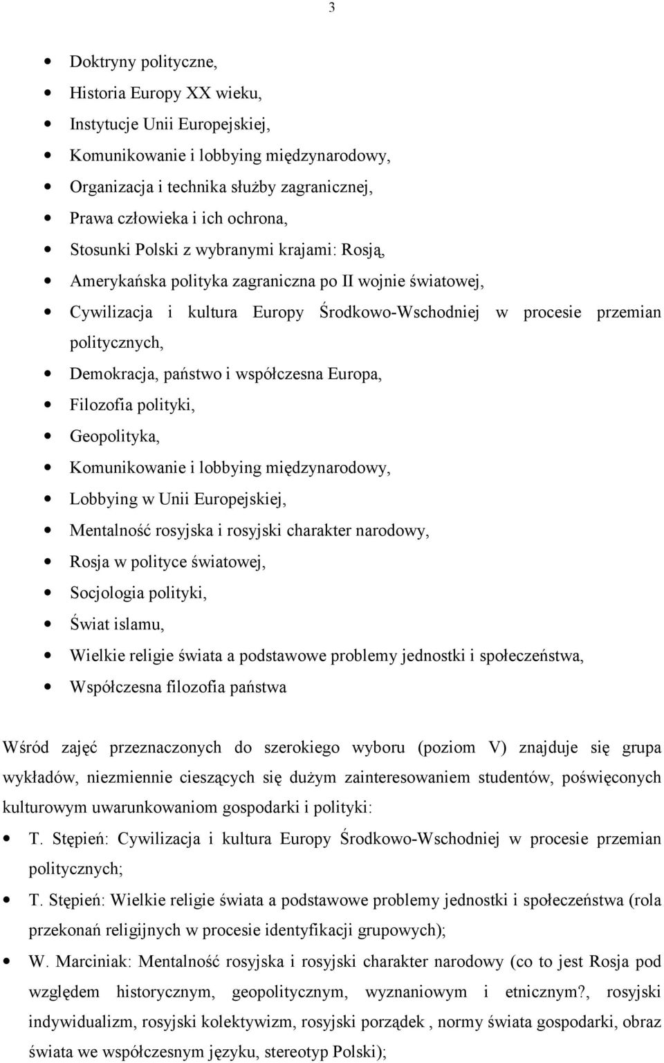 państwo i współczesna Europa, Filozofia polityki, Geopolityka, Komunikowanie i lobbying międzynarodowy, Lobbying w Unii Europejskiej, Mentalność rosyjska i rosyjski charakter narodowy, Rosja w