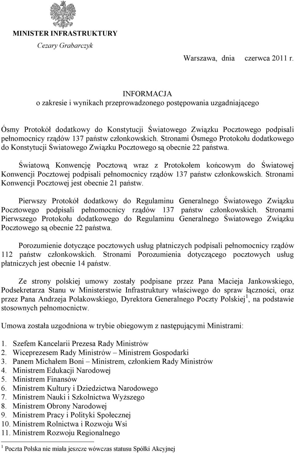 członkowskich. Stronami Ósmego Protokołu dodatkowego do Konstytucji Światowego Związku Pocztowego są obecnie 22 państwa.