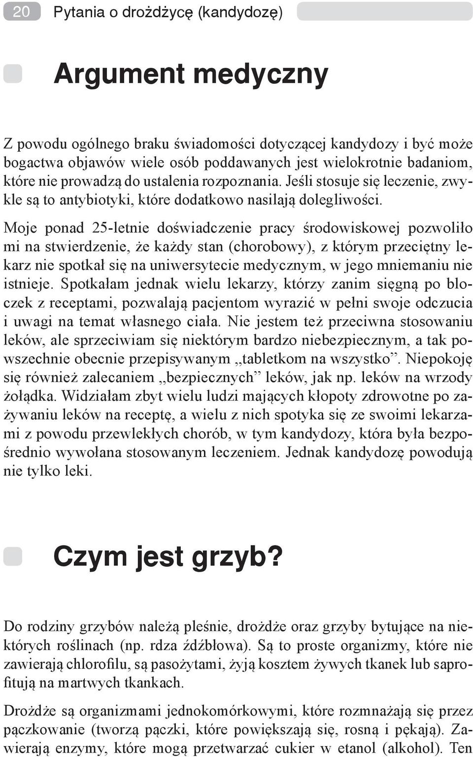 Moje ponad 25-letnie doświadczenie pracy środowiskowej pozwoliło mi na stwierdzenie, że każdy stan (chorobowy), z którym przeciętny lekarz nie spotkał się na uniwersytecie medycznym, w jego mniemaniu