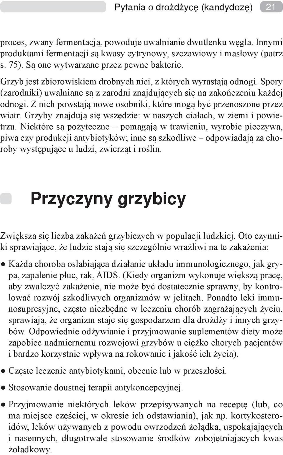 Z nich powstają nowe osobniki, które mogą być przenoszone przez wiatr. Grzyby znajdują się wszędzie: w naszych ciałach, w ziemi i powietrzu.