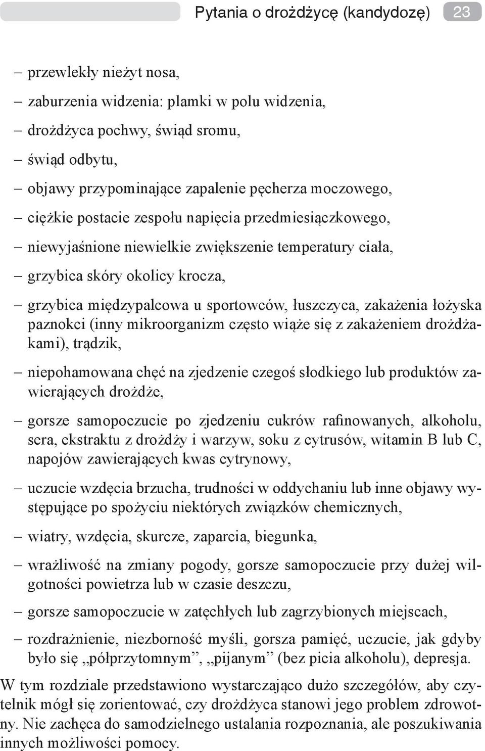 łuszczyca, zakażenia łożyska paznokci (inny mikroorganizm często wiąże się z zakażeniem drożdżakami), trądzik, niepohamowana chęć na zjedzenie czegoś słodkiego lub produktów zawierających drożdże,