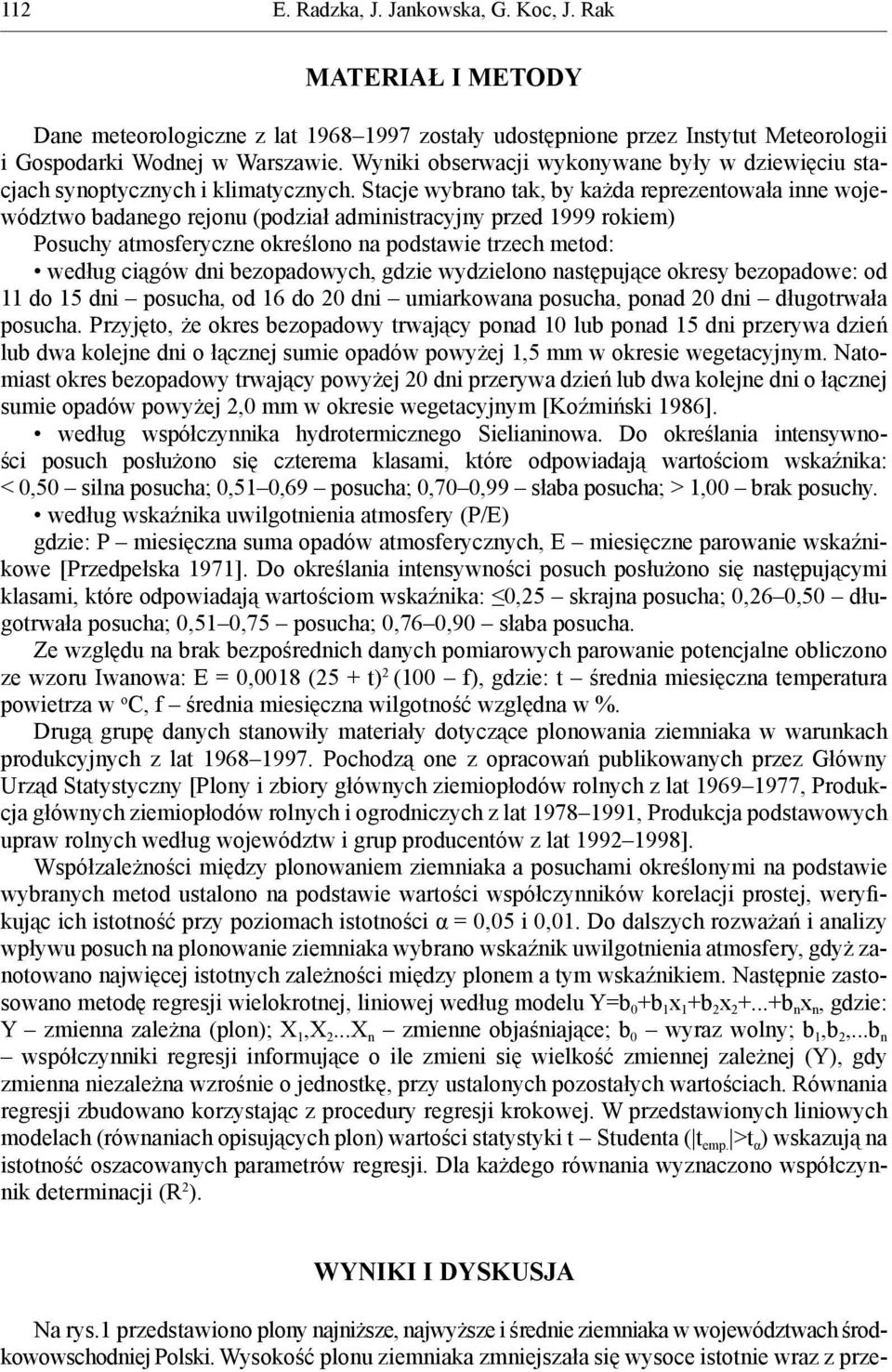 Stacje wybrano tak, by każda reprezentowała inne województwo badanego rejonu (podział administracyjny przed 1999 rokiem) Posuchy atmosferyczne określono na podstawie trzech metod: według ciągów dni