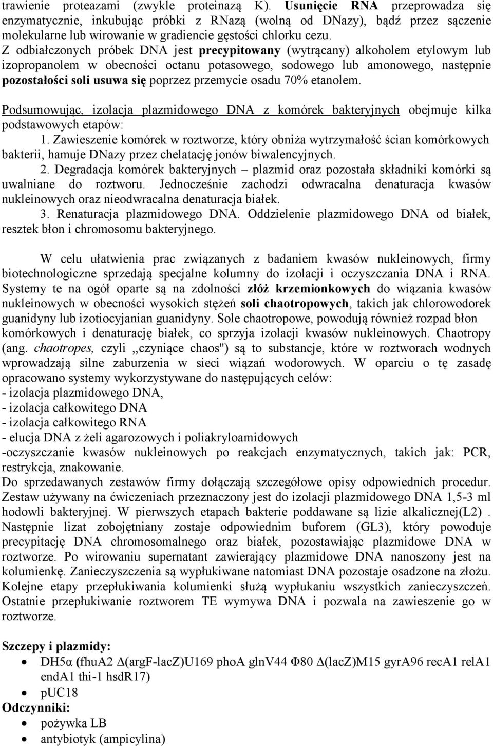 Z odbiałczonych próbek DNA jest precypitowany (wytrącany) alkoholem etylowym lub izopropanolem w obecności octanu potasowego, sodowego lub amonowego, następnie pozostałości soli usuwa się poprzez