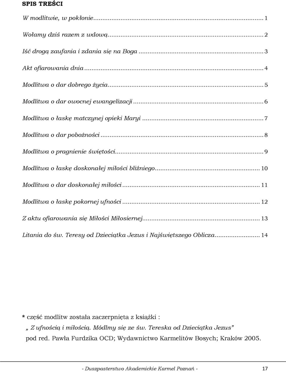 .. 9 Modlitwa o łaskę doskonałej miłości bliźniego... 10 Modlitwa o dar doskonałej miłości... 11 Modlitwa o łaskę pokornej ufności... 12 Z aktu ofiarowania się Miłości Miłosiernej... 13 Litania do św.