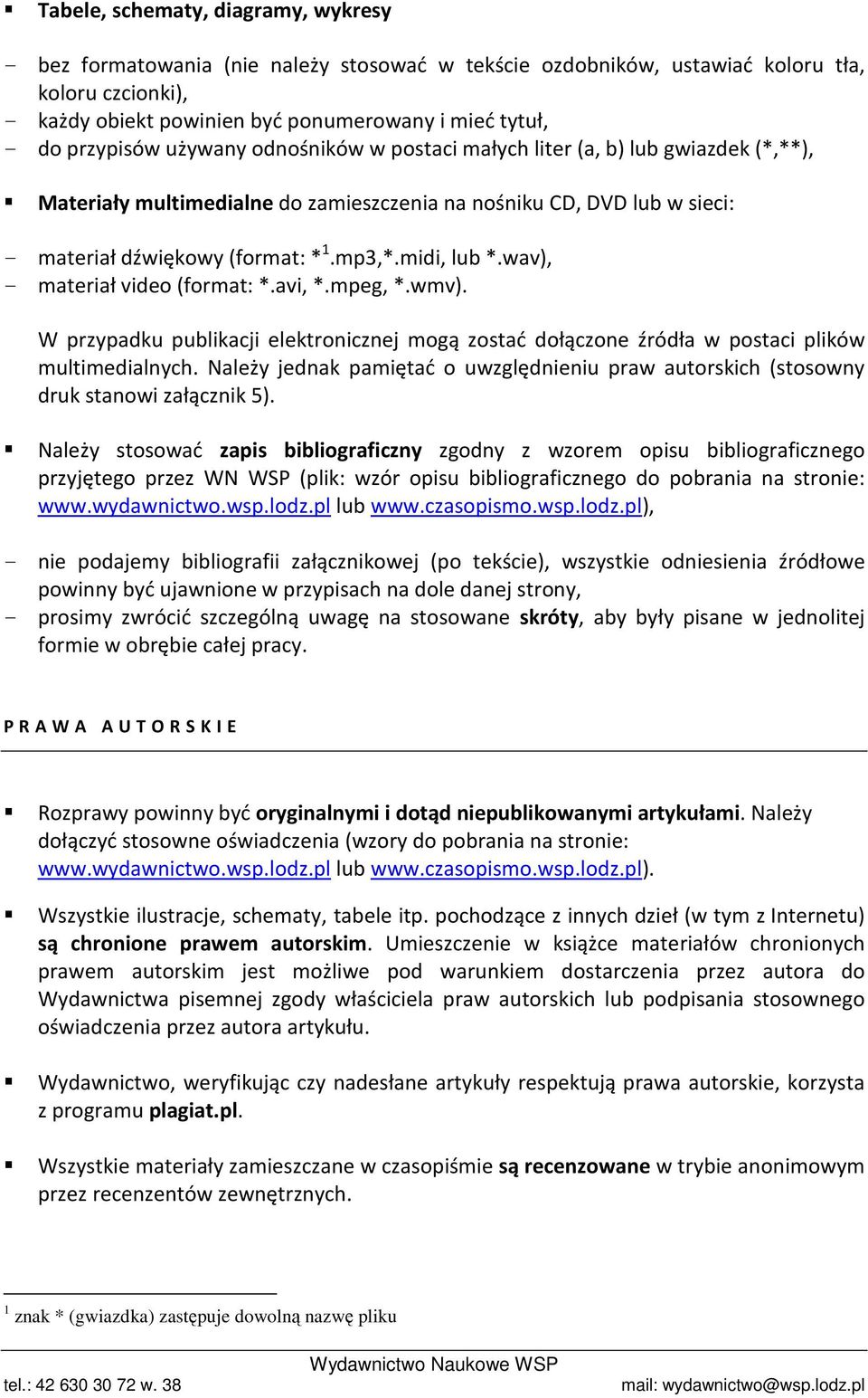 midi, lub *.wav), - materiał video (format: *.avi, *.mpeg, *.wmv). W przypadku publikacji elektronicznej mogą zostać dołączone źródła w postaci plików multimedialnych.