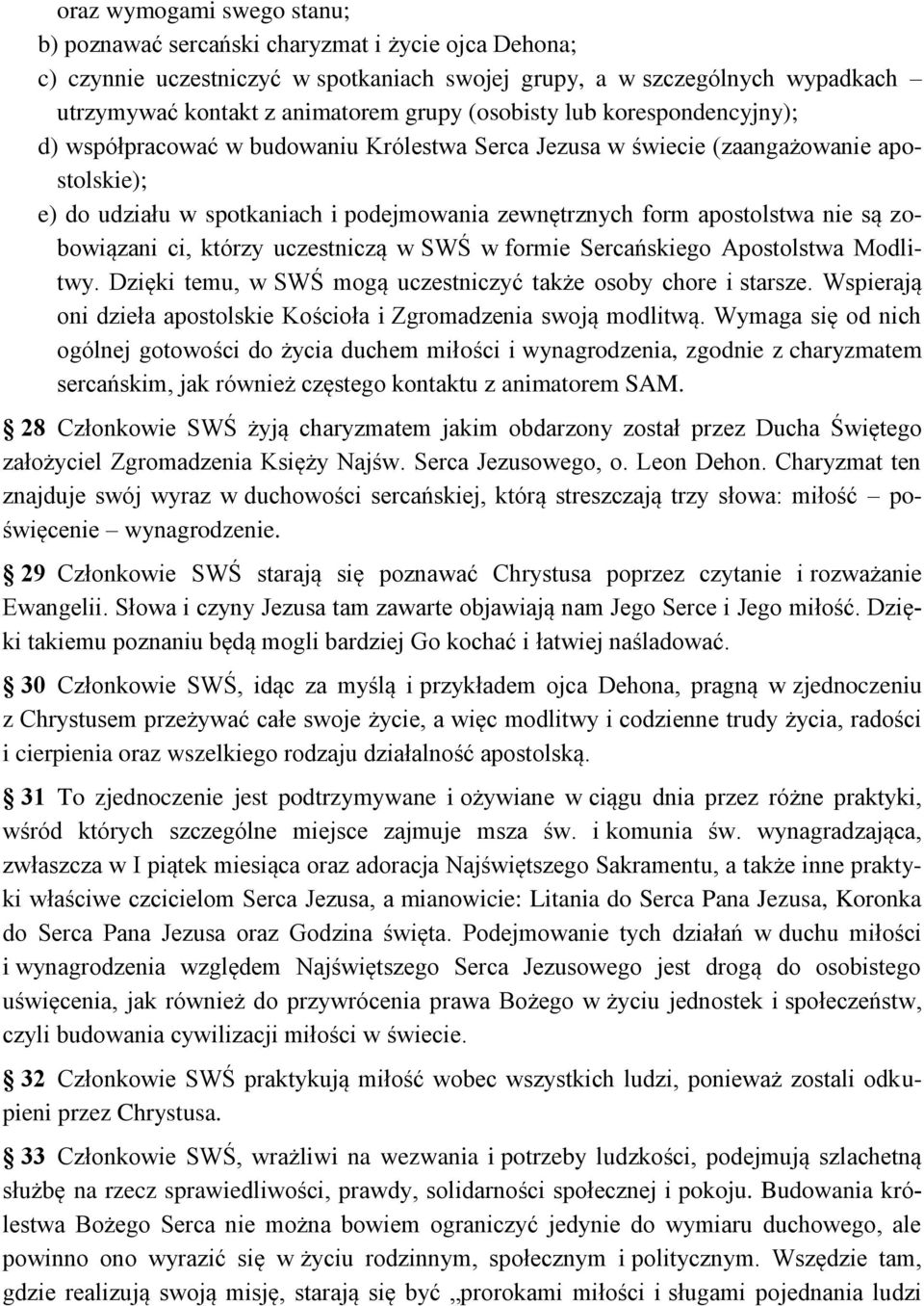 nie są zobowiązani ci, którzy uczestniczą w SWŚ w formie Sercańskiego Apostolstwa Modlitwy. Dzięki temu, w SWŚ mogą uczestniczyć także osoby chore i starsze.