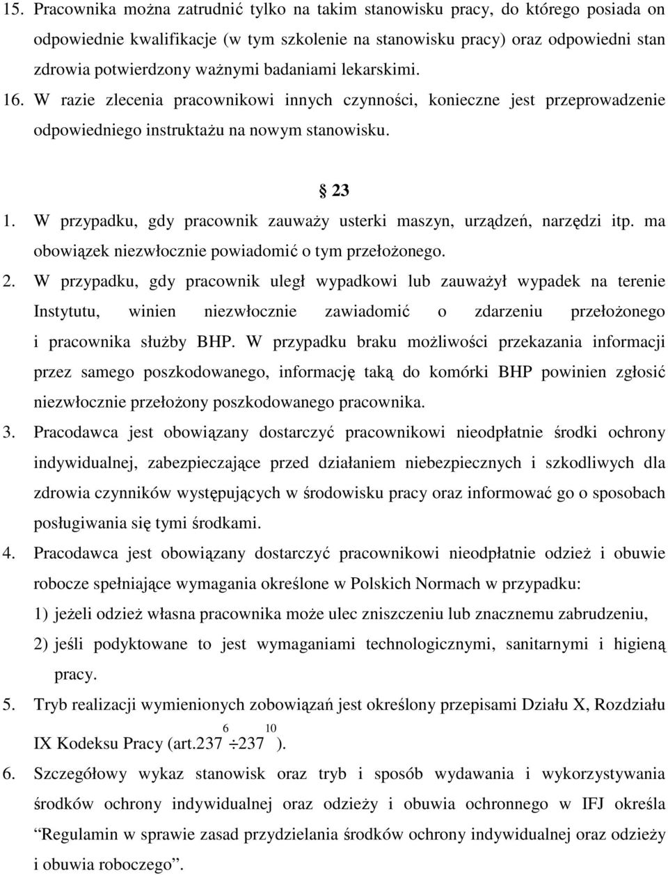 W przypadku, gdy pracownik zauważy usterki maszyn, urządzeń, narzędzi itp. ma obowiązek niezwłocznie powiadomić o tym przełożonego. 2.