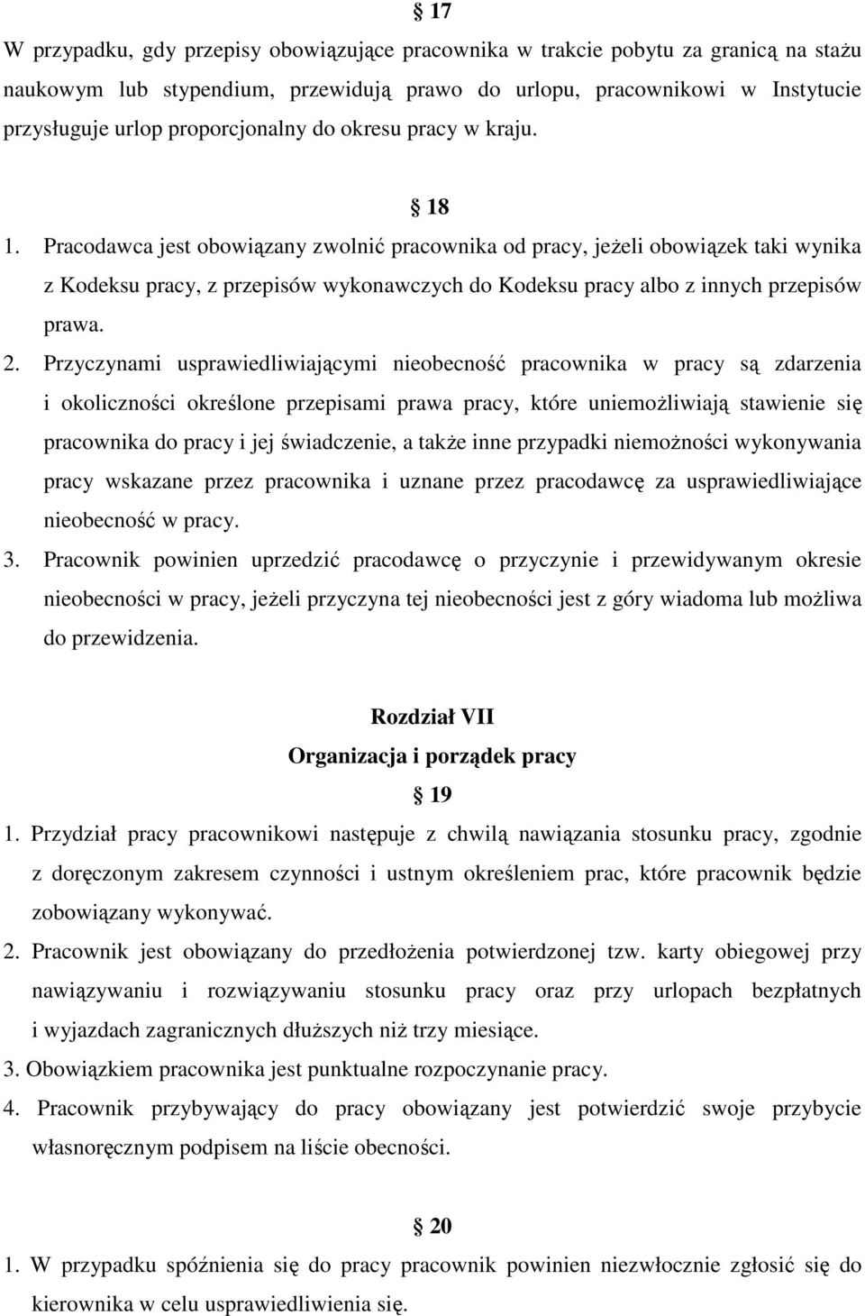 Pracodawca jest obowiązany zwolnić pracownika od pracy, jeżeli obowiązek taki wynika z Kodeksu pracy, z przepisów wykonawczych do Kodeksu pracy albo z innych przepisów prawa. 2.