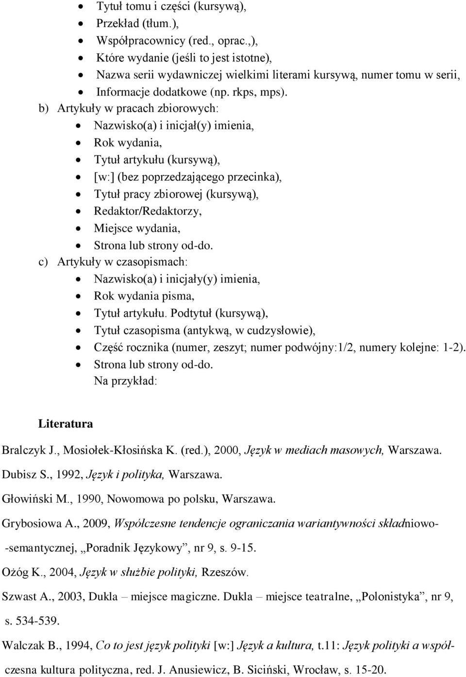 b) Artykuły w pracach zbiorowych: Nazwisko(a) i inicjał(y) imienia, Rok wydania, Tytuł artykułu (kursywą), [w:] (bez poprzedzającego przecinka), Tytuł pracy zbiorowej (kursywą), Redaktor/Redaktorzy,