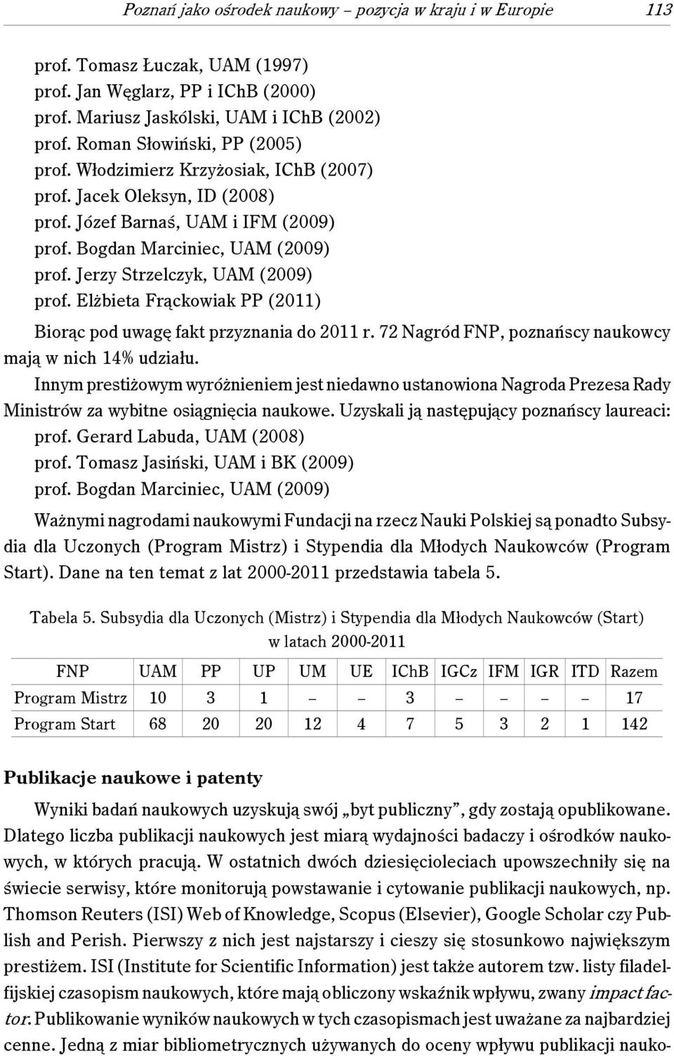 Jerzy Strzelczyk, UAM (2009) prof. Elżbieta Frąckowiak PP (2011) Biorąc pod uwagę fakt przyznania do 2011 r. 72 Nagród FNP, poznańscy naukowcy mają w nich 14% udziału.