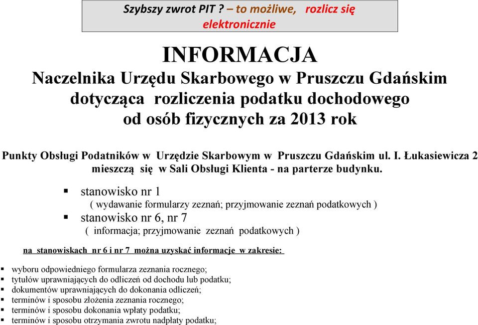 Urzędzie Skarbowym w Pruszczu Gdańskim ul. I. Łukasiewicza 2 mieszczą się w Sali Obsługi Klienta - na parterze budynku.