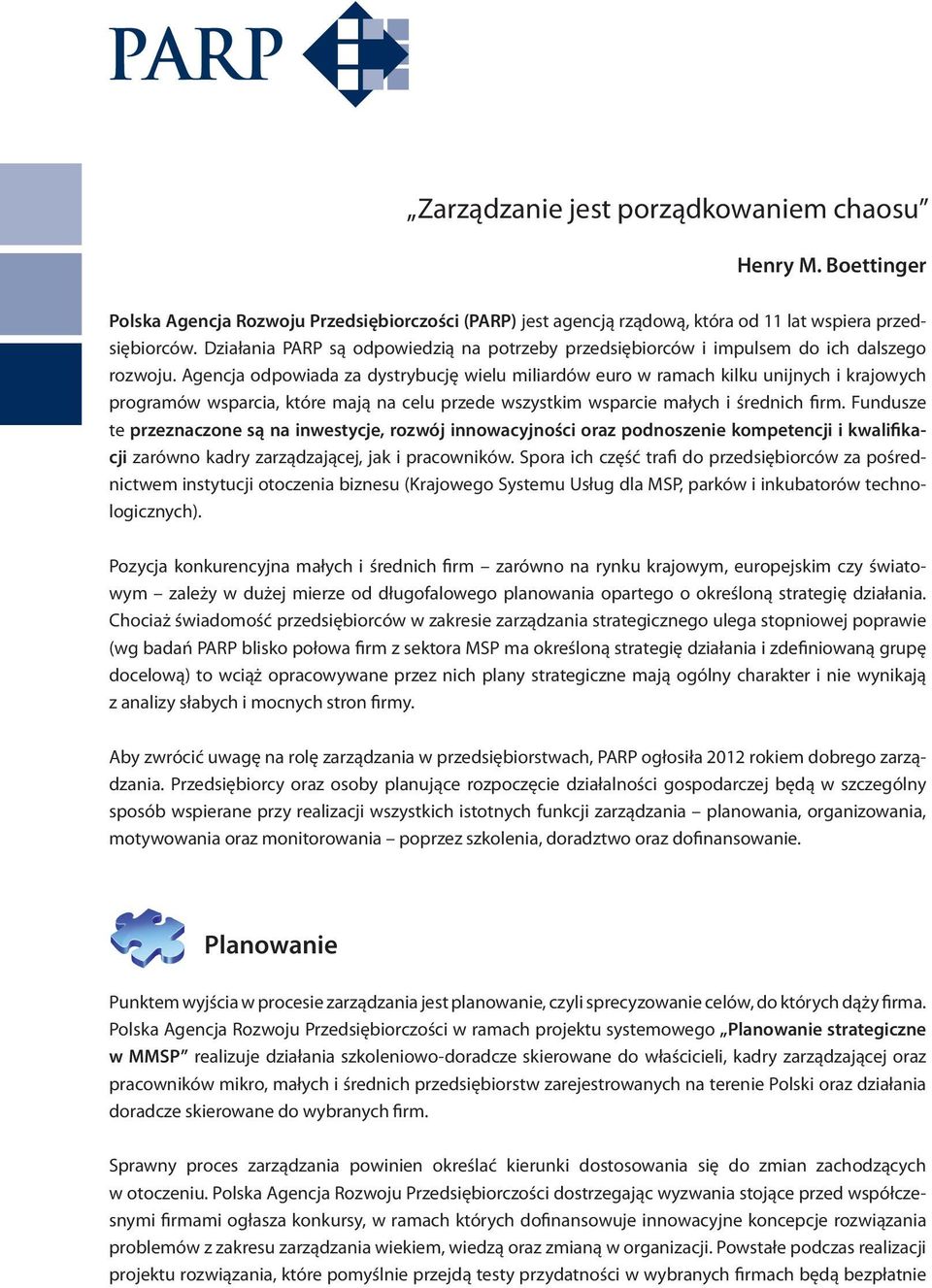 Agencja odpowiada za dystrybucję wielu miliardów euro w ramach kilku unijnych i krajowych programów wsparcia, które mają na celu przede wszystkim wsparcie małych i średnich firm.