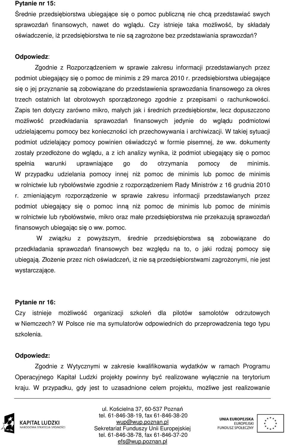 Zgodnie z Rozporządzeniem w sprawie zakresu informacji przedstawianych przez podmiot ubiegający się o pomoc de minimis z 29 marca 2010 r.