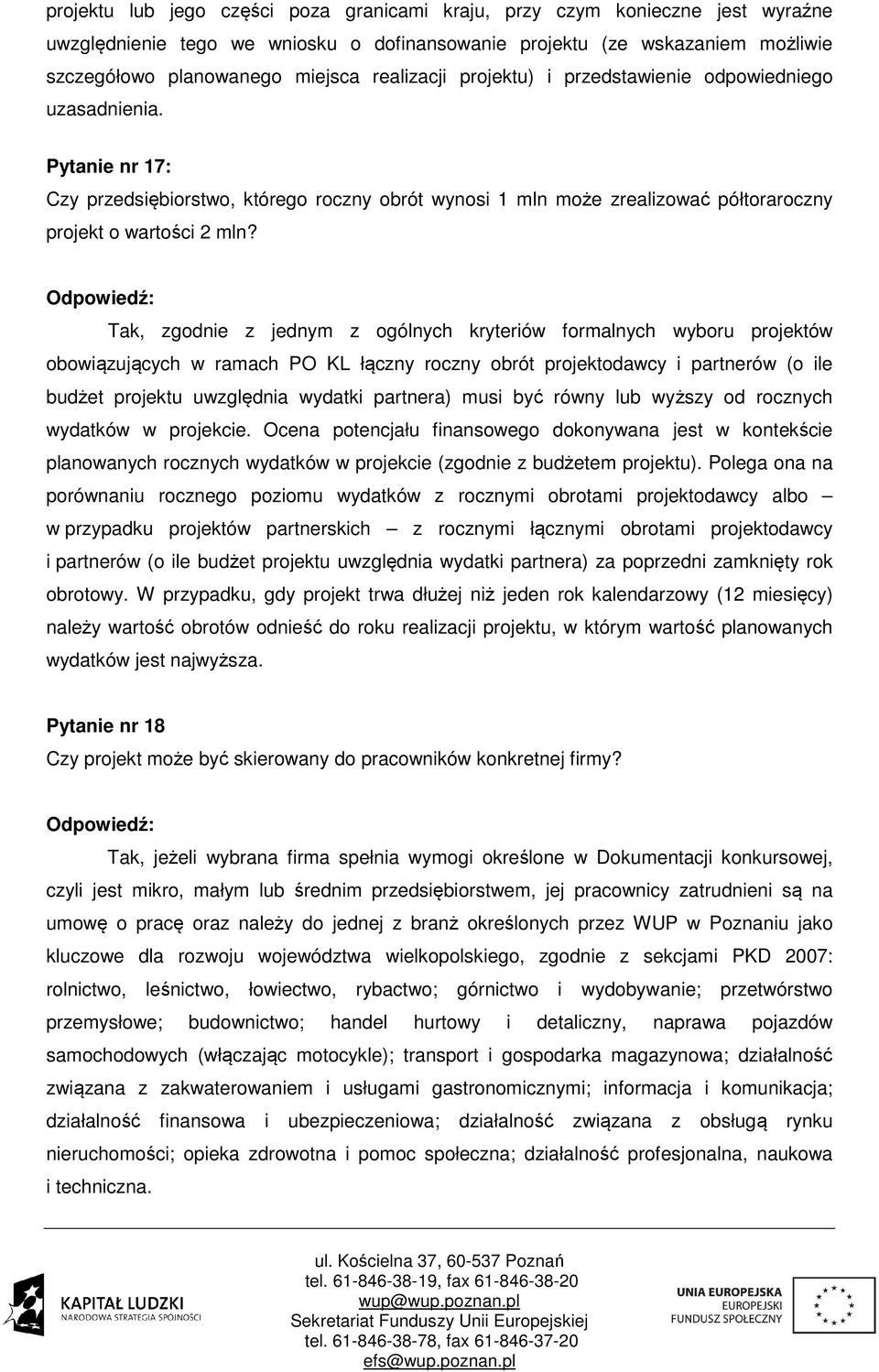 Tak, zgodnie z jednym z ogólnych kryteriów formalnych wyboru projektów obowiązujących w ramach PO KL łączny roczny obrót projektodawcy i partnerów (o ile budżet projektu uwzględnia wydatki partnera)