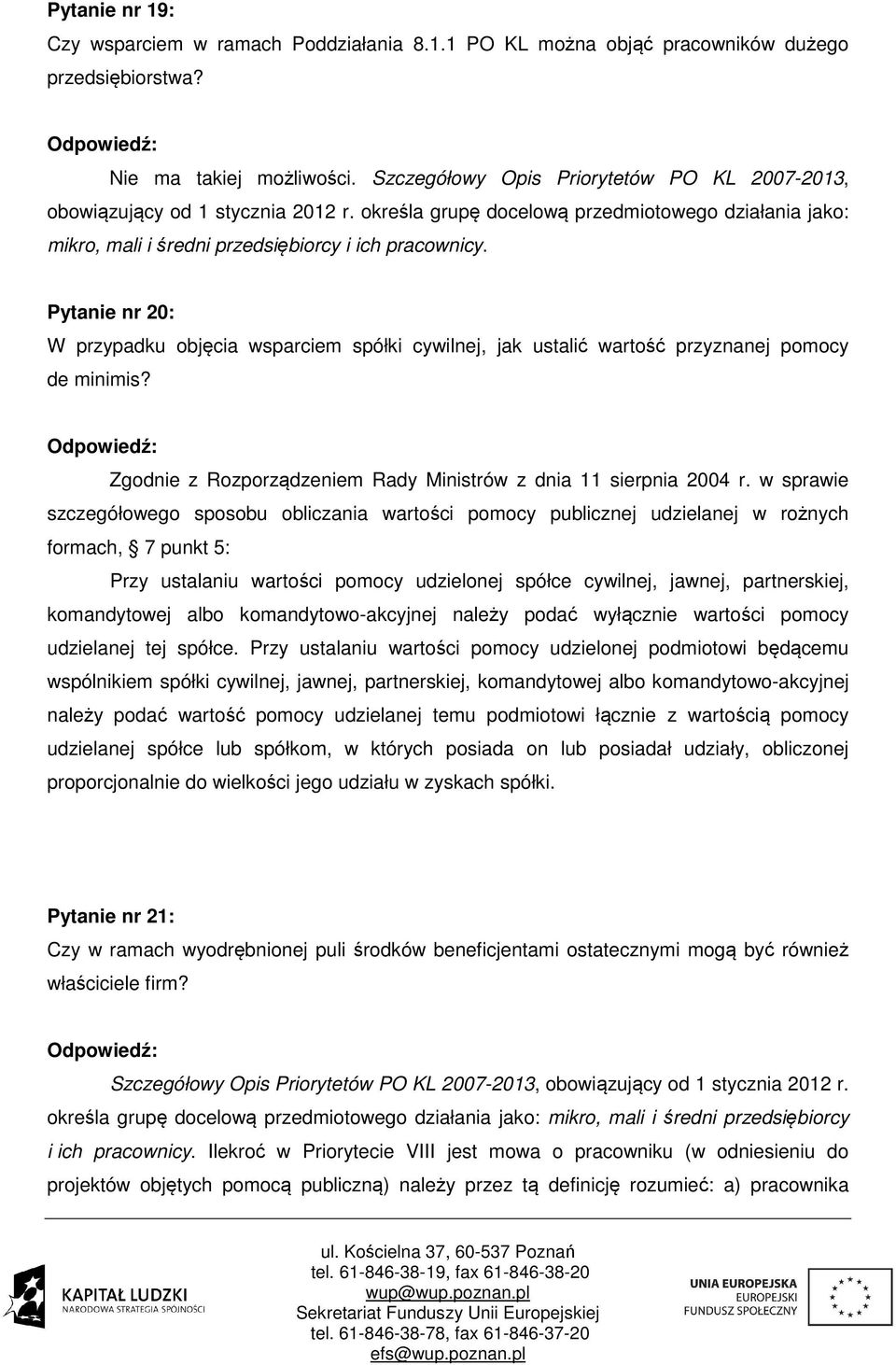 Pytanie nr 20: W przypadku objęcia wsparciem spółki cywilnej, jak ustalić wartość przyznanej pomocy de minimis? Zgodnie z Rozporządzeniem Rady Ministrów z dnia 11 sierpnia 2004 r.