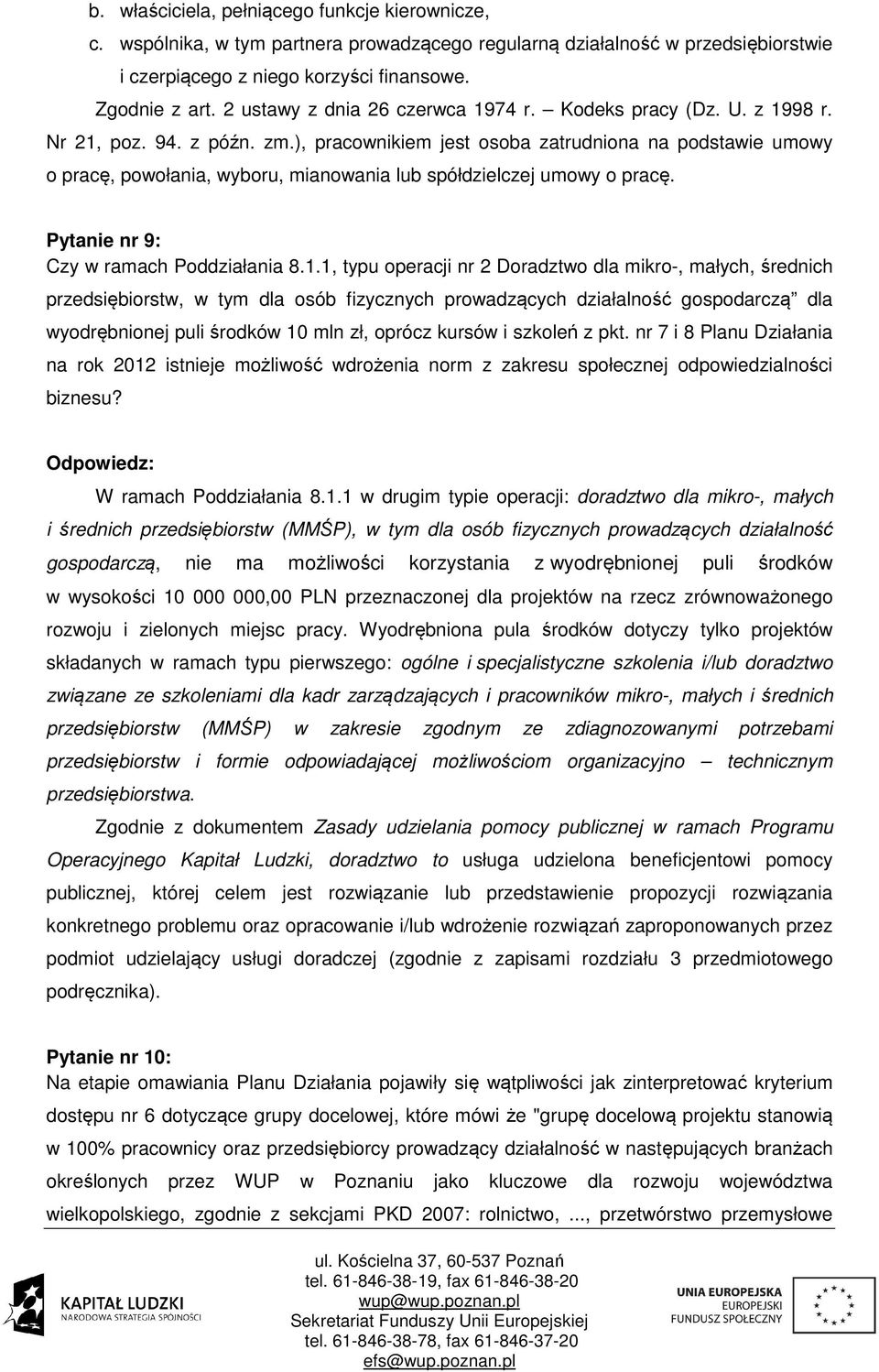 ), pracownikiem jest osoba zatrudniona na podstawie umowy o pracę, powołania, wyboru, mianowania lub spółdzielczej umowy o pracę. Pytanie nr 9: Czy w ramach Poddziałania 8.1.