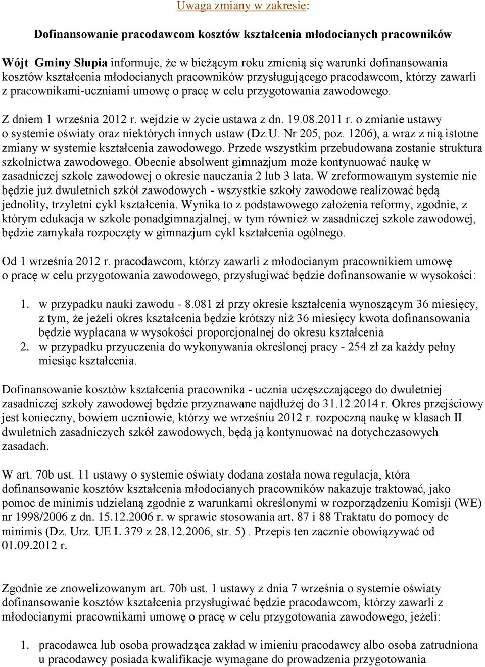 08.2011 r. o zmianie ustawy o systemie oświaty oraz niektórych innych ustaw (Dz.U. Nr 205, poz. 1206), a wraz z nią istotne zmiany w systemie kształcenia zawodowego.