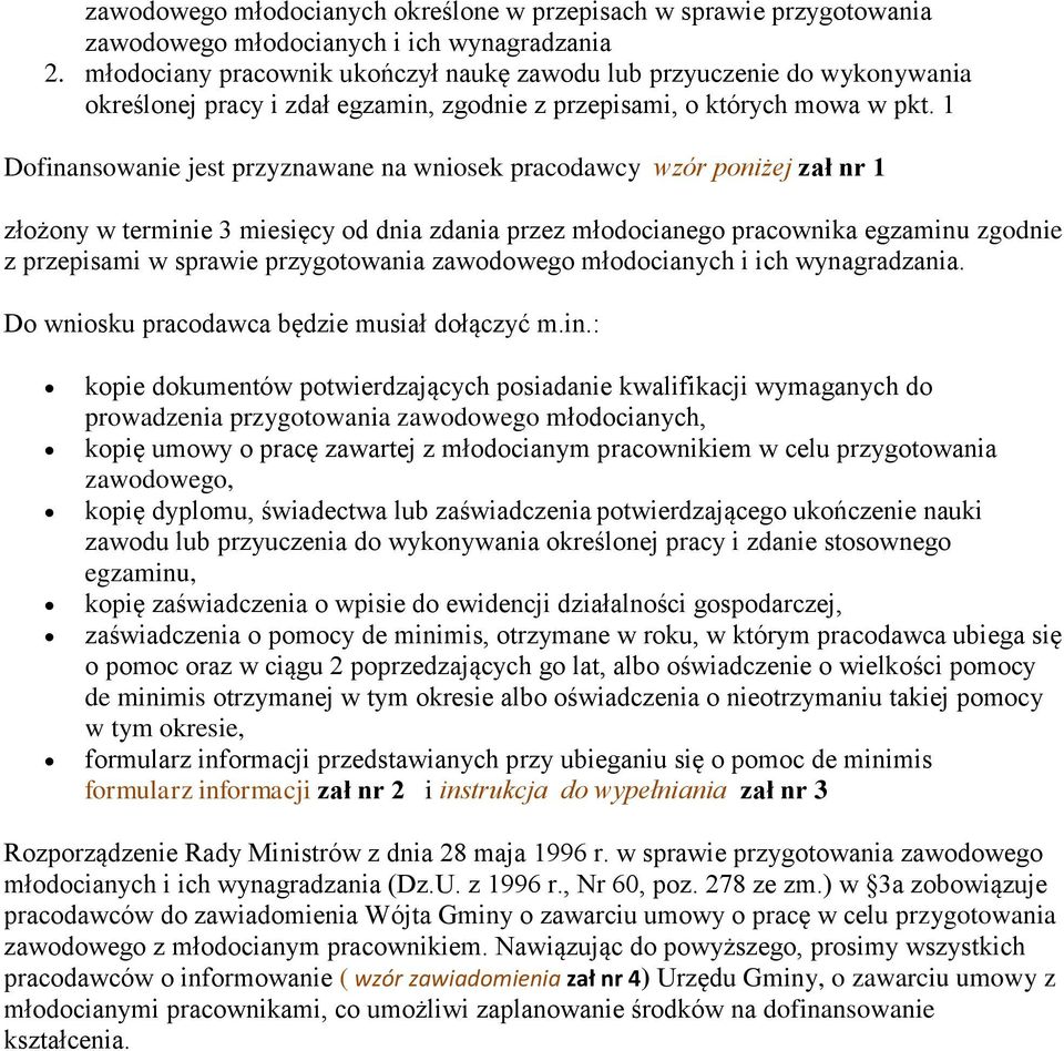 1 Dofinansowanie jest przyznawane na wniosek pracodawcy wzór poniżej zał nr 1 złożony w terminie 3 miesięcy od dnia zdania przez młodocianego pracownika egzaminu zgodnie z przepisami w sprawie