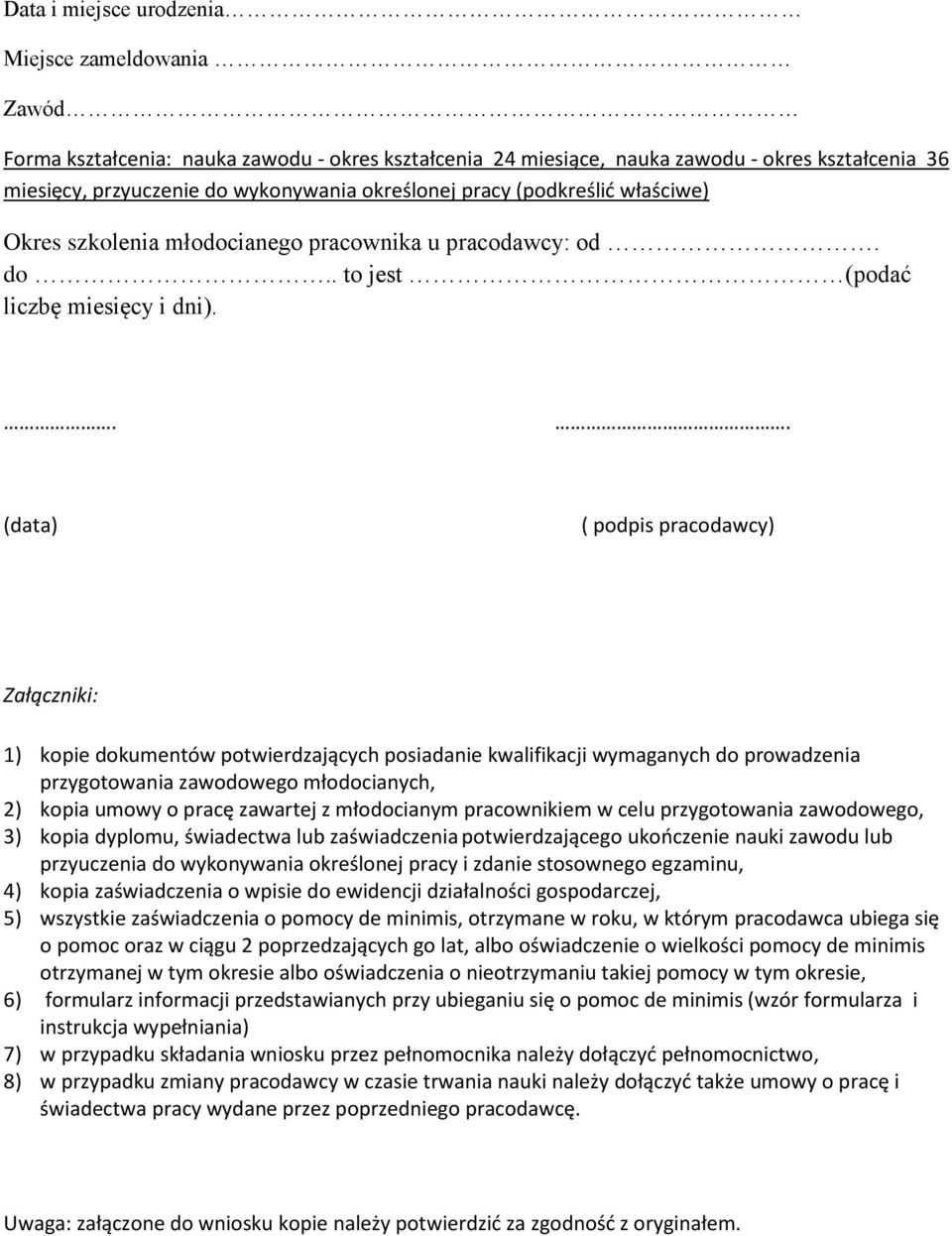 .. (data) ( podpis pracodawcy) Załączniki: 1) kopie dokumentów potwierdzających posiadanie kwalifikacji wymaganych do prowadzenia przygotowania zawodowego młodocianych, 2) kopia umowy o pracę