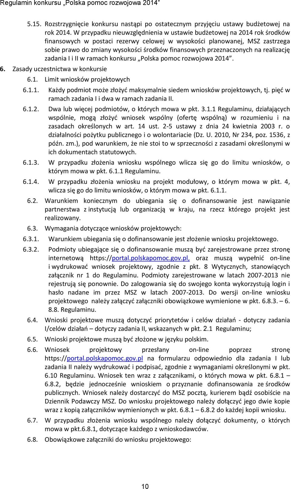 przeznaczonych na realizację zadania I i II w ramach konkursu Polska pomoc rozwojowa 2014. 6. Zasady uczestnictwa w konkursie 6.1. Limit wniosków projektowych 6.1.1. Każdy podmiot może złożyć maksymalnie siedem wniosków projektowych, tj.