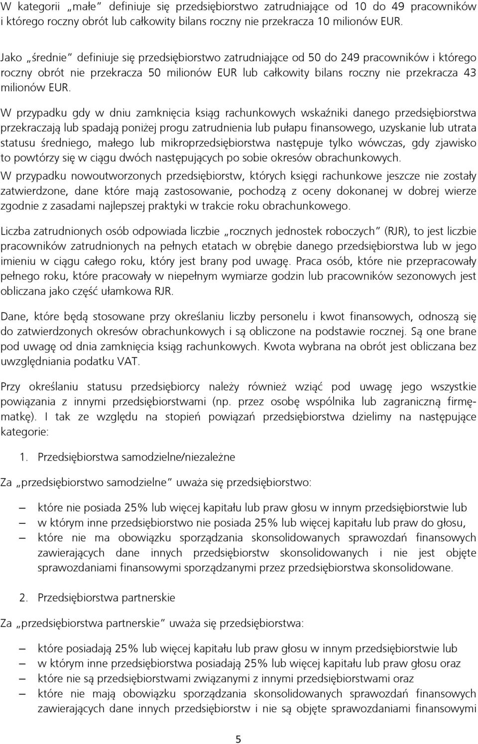 W przypadku gdy w dniu zamknięcia ksiąg rachunkowych wskaźniki danego przedsiębiorstwa przekraczają lub spadają poniżej progu zatrudnienia lub pułapu finansowego, uzyskanie lub utrata statusu