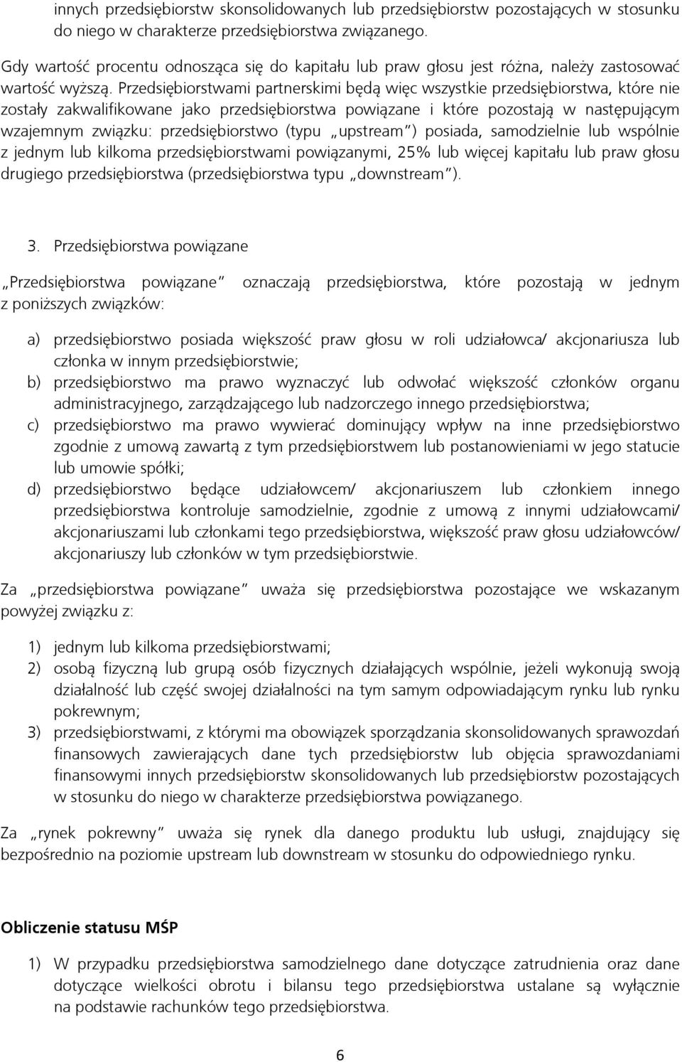 Przedsiębiorstwami partnerskimi będą więc wszystkie przedsiębiorstwa, które nie zostały zakwalifikowane jako przedsiębiorstwa powiązane i które pozostają w następującym wzajemnym związku: