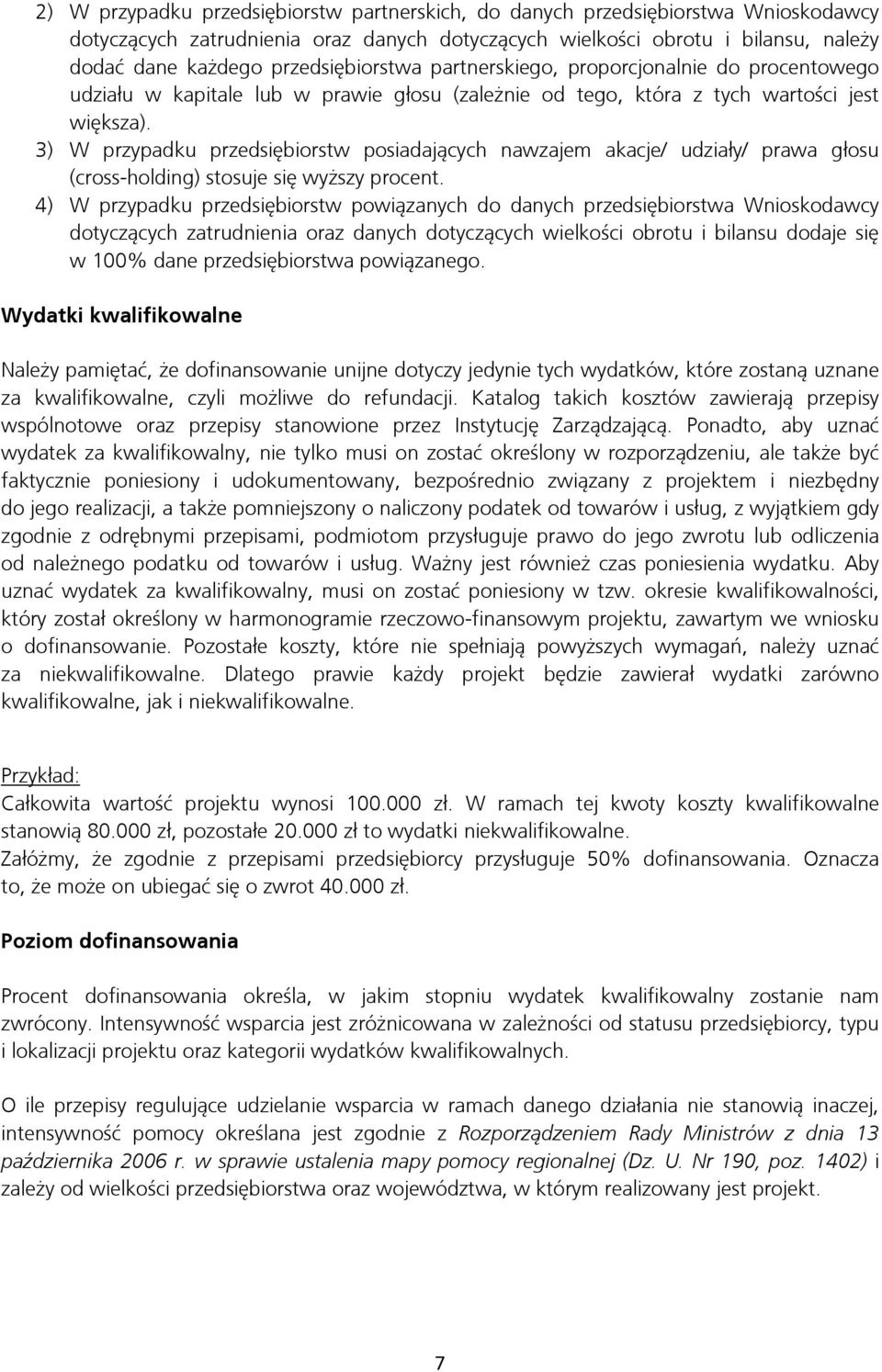 3) W przypadku przedsiębiorstw posiadających nawzajem akacje/ udziały/ prawa głosu (cross-holding) stosuje się wyższy procent.